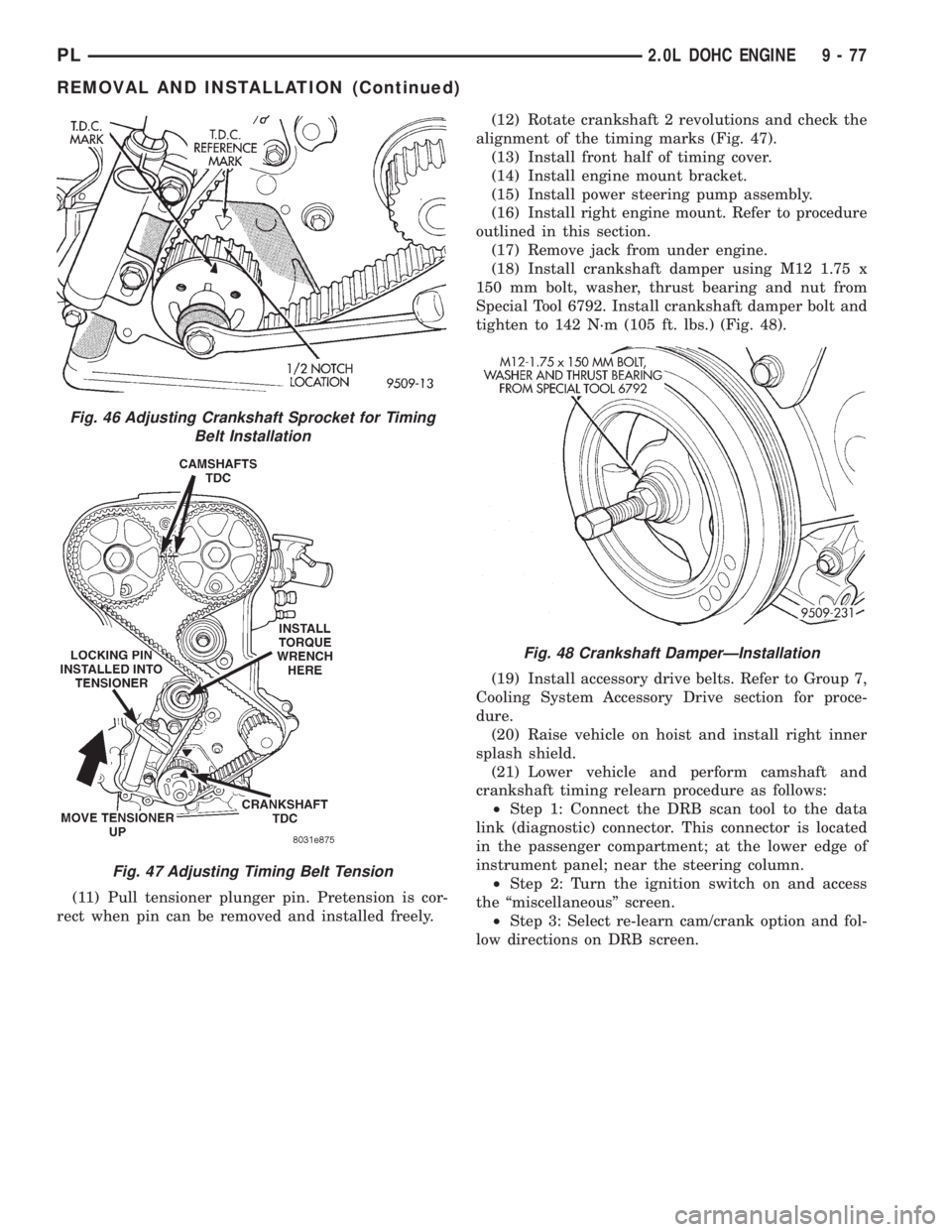 DODGE NEON 1999 Service Repair Manual (11) Pull tensioner plunger pin. Pretension is cor-
rect when pin can be removed and installed freely.(12) Rotate crankshaft 2 revolutions and check the
alignment of the timing marks (Fig. 47).
(13) I DODGE NEON 1999 Service Repair Manual (11) Pull tensioner plunger pin. Pretension is cor-
rect when pin can be removed and installed freely.(12) Rotate crankshaft 2 revolutions and check the
alignment of the timing marks (Fig. 47).
(13) I