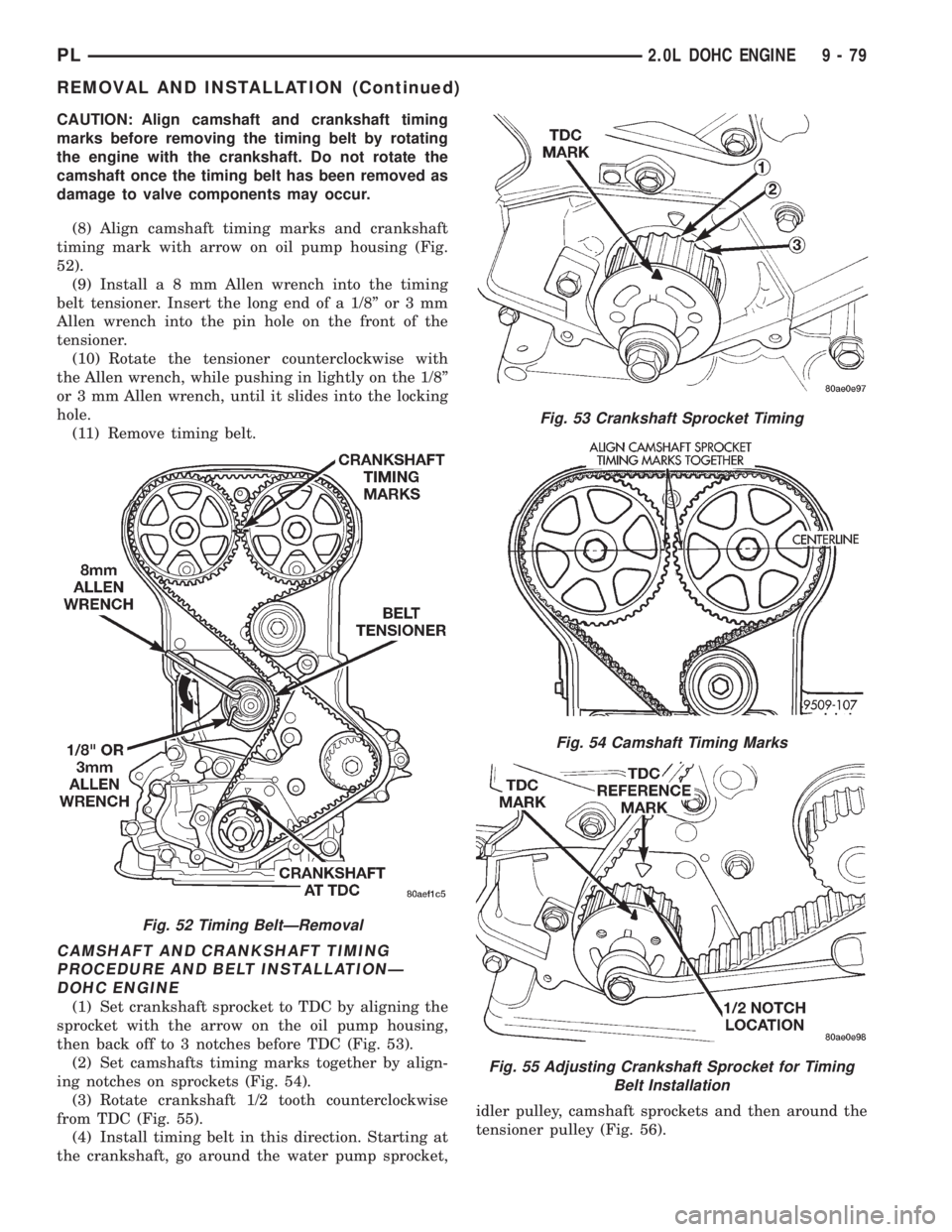 DODGE NEON 1999 Service Repair Manual CAUTION: Align camshaft and crankshaft timing
marks before removing the timing belt by rotating
the engine with the crankshaft. Do not rotate the
camshaft once the timing belt has been removed as
dama DODGE NEON 1999 Service Repair Manual CAUTION: Align camshaft and crankshaft timing
marks before removing the timing belt by rotating
the engine with the crankshaft. Do not rotate the
camshaft once the timing belt has been removed as
dama