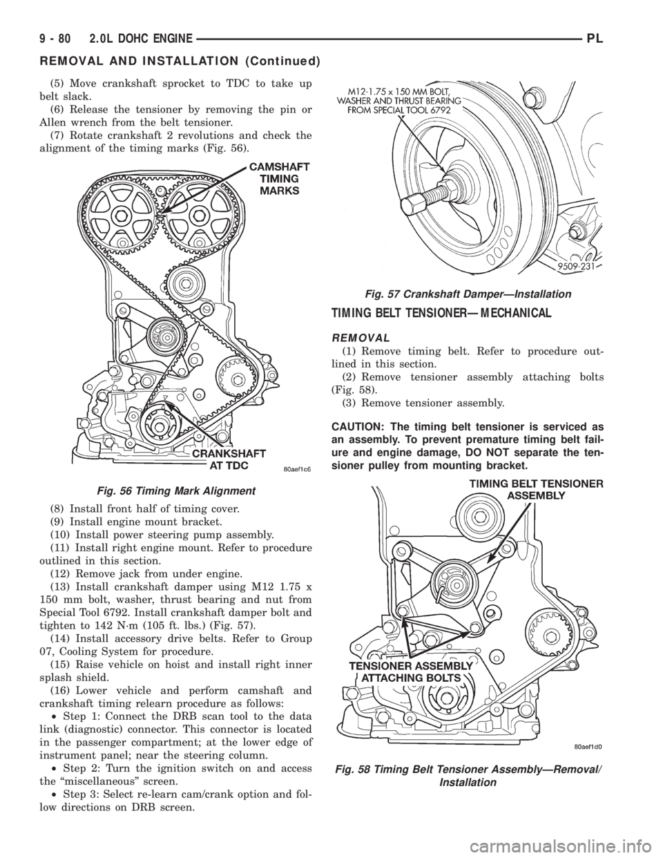 DODGE NEON 1999 Service Repair Manual (5) Move crankshaft sprocket to TDC to take up
belt slack.
(6) Release the tensioner by removing the pin or
Allen wrench from the belt tensioner.
(7) Rotate crankshaft 2 revolutions and check the
alig DODGE NEON 1999 Service Repair Manual (5) Move crankshaft sprocket to TDC to take up
belt slack.
(6) Release the tensioner by removing the pin or
Allen wrench from the belt tensioner.
(7) Rotate crankshaft 2 revolutions and check the
alig