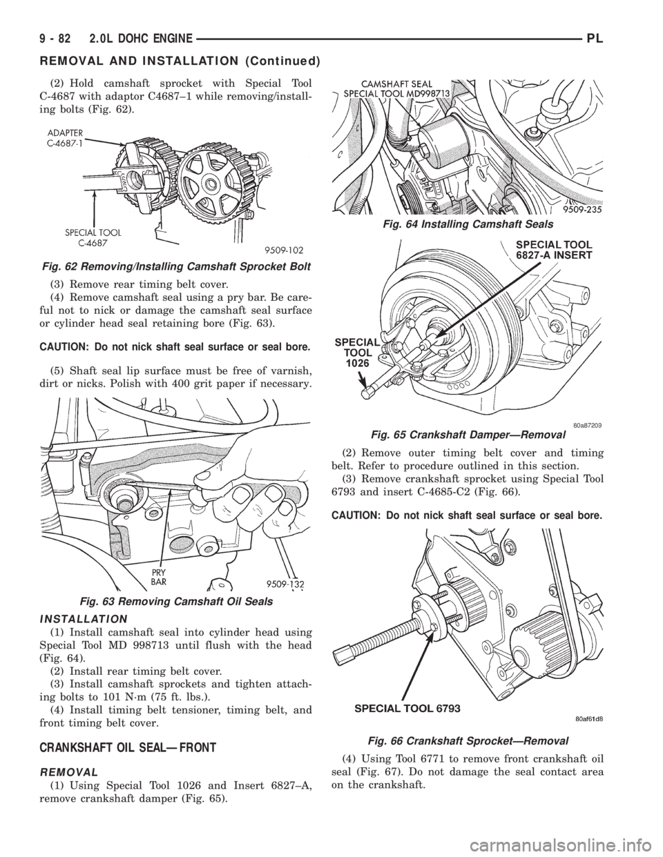 DODGE NEON 1999 Service Repair Manual (2) Hold camshaft sprocket with Special Tool
C-4687 with adaptor C4687±1 while removing/install-
ing bolts (Fig. 62).
(3) Remove rear timing belt cover.
(4) Remove camshaft seal using a pry bar. Be c DODGE NEON 1999 Service Repair Manual (2) Hold camshaft sprocket with Special Tool
C-4687 with adaptor C4687±1 while removing/install-
ing bolts (Fig. 62).
(3) Remove rear timing belt cover.
(4) Remove camshaft seal using a pry bar. Be c