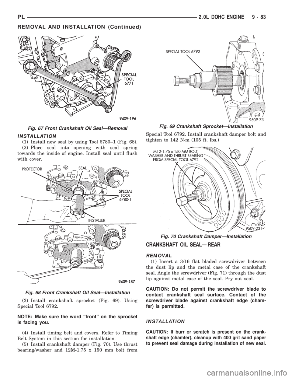 DODGE NEON 1999 Service Repair Manual INSTALLATION
(1) Install new seal by using Tool 6780±1 (Fig. 68).
(2) Place seal into opening with seal spring
towards the inside of engine. Install seal until flush
with cover.
(3) Install crankshaf DODGE NEON 1999 Service Repair Manual INSTALLATION
(1) Install new seal by using Tool 6780±1 (Fig. 68).
(2) Place seal into opening with seal spring
towards the inside of engine. Install seal until flush
with cover.
(3) Install crankshaf