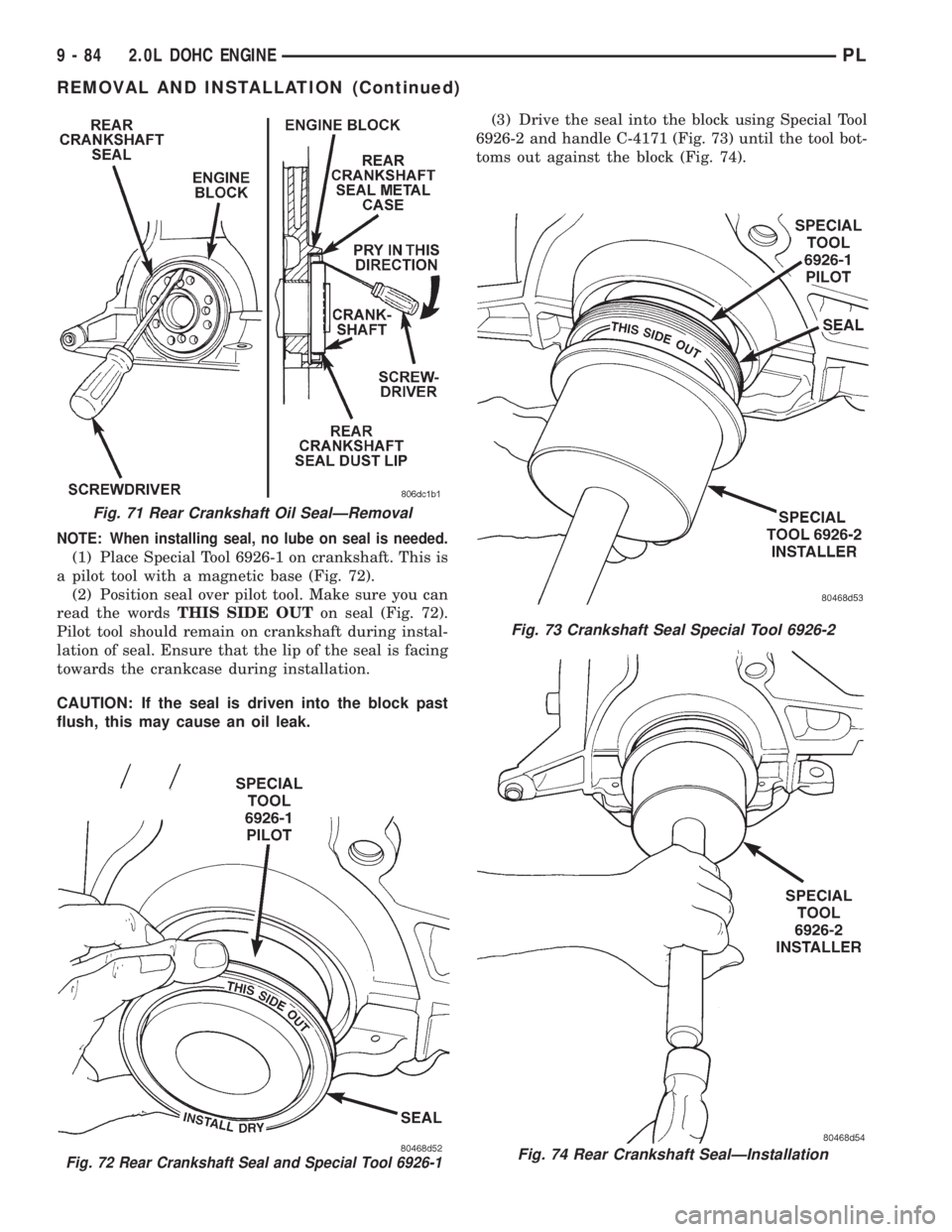 DODGE NEON 1999 Service Repair Manual NOTE: When installing seal, no lube on seal is needed.
(1) Place Special Tool 6926-1 on crankshaft. This is
a pilot tool with a magnetic base (Fig. 72).
(2) Position seal over pilot tool. Make sure yo DODGE NEON 1999 Service Repair Manual NOTE: When installing seal, no lube on seal is needed.
(1) Place Special Tool 6926-1 on crankshaft. This is
a pilot tool with a magnetic base (Fig. 72).
(2) Position seal over pilot tool. Make sure yo