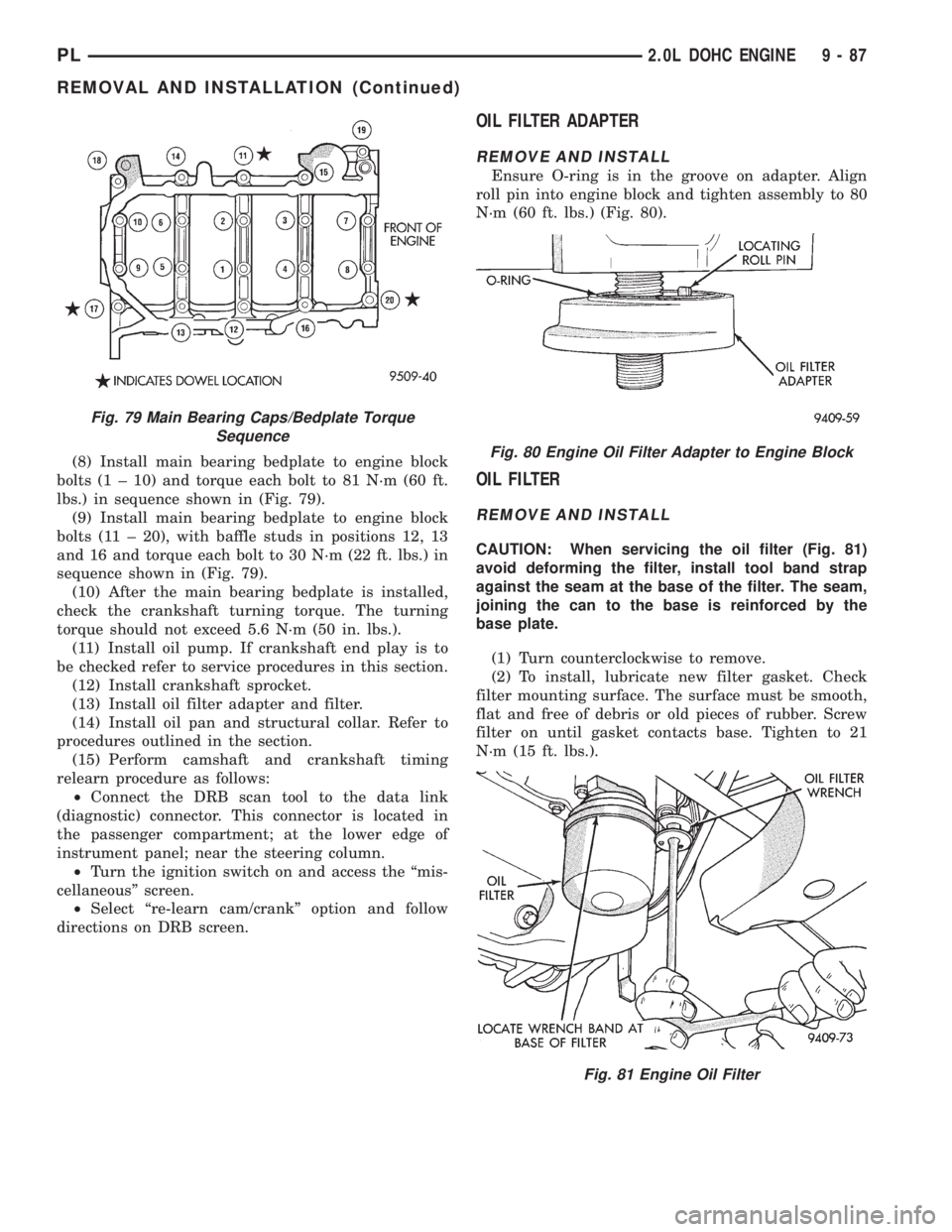 DODGE NEON 1999 Service Repair Manual (8) Install main bearing bedplate to engine block
bolts (1 ± 10) and torque each bolt to 81 N´m (60 ft.
lbs.) in sequence shown in (Fig. 79).
(9) Install main bearing bedplate to engine block
bolts DODGE NEON 1999 Service Repair Manual (8) Install main bearing bedplate to engine block
bolts (1 ± 10) and torque each bolt to 81 N´m (60 ft.
lbs.) in sequence shown in (Fig. 79).
(9) Install main bearing bedplate to engine block
bolts