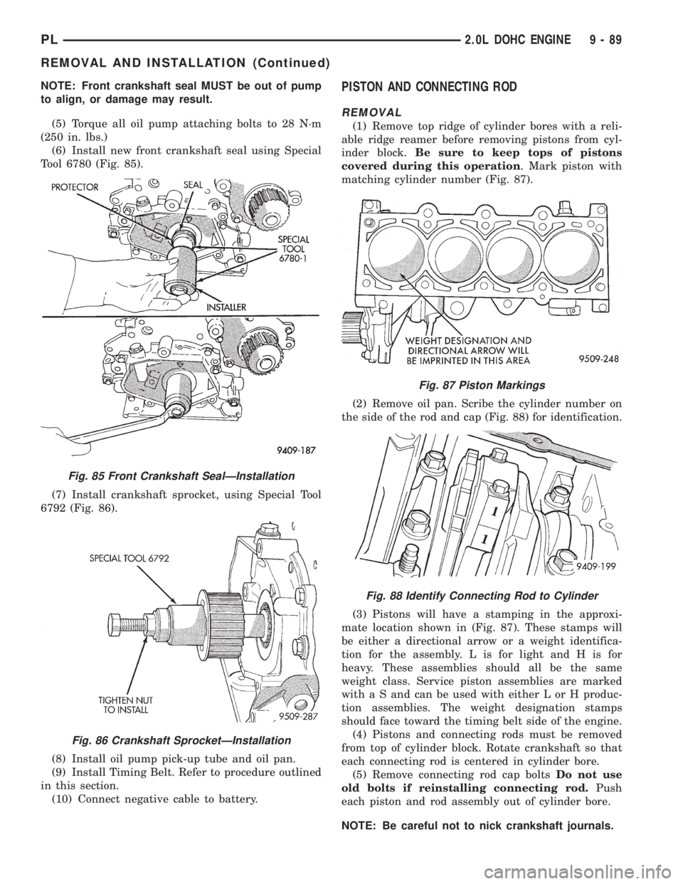 DODGE NEON 1999 Service Repair Manual NOTE: Front crankshaft seal MUST be out of pump
to align, or damage may result.
(5) Torque all oil pump attaching bolts to 28 N´m
(250 in. lbs.)
(6) Install new front crankshaft seal using Special
To DODGE NEON 1999 Service Repair Manual NOTE: Front crankshaft seal MUST be out of pump
to align, or damage may result.
(5) Torque all oil pump attaching bolts to 28 N´m
(250 in. lbs.)
(6) Install new front crankshaft seal using Special
To