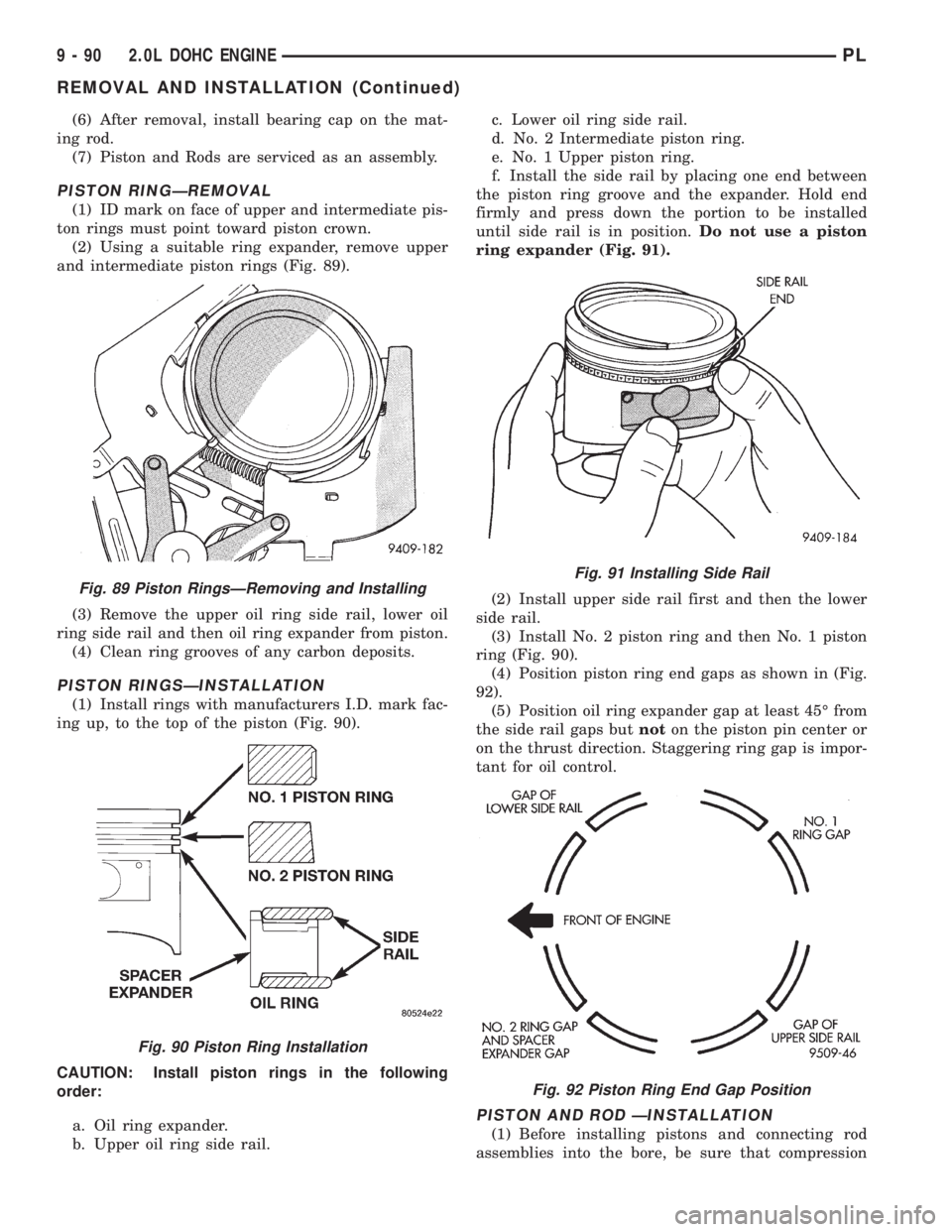 DODGE NEON 1999 Service Repair Manual (6) After removal, install bearing cap on the mat-
ing rod.
(7) Piston and Rods are serviced as an assembly.
PISTON RINGÐREMOVAL
(1) ID mark on face of upper and intermediate pis-
ton rings must poin DODGE NEON 1999 Service Repair Manual (6) After removal, install bearing cap on the mat-
ing rod.
(7) Piston and Rods are serviced as an assembly.
PISTON RINGÐREMOVAL
(1) ID mark on face of upper and intermediate pis-
ton rings must poin