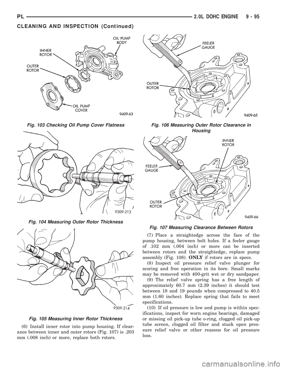 DODGE NEON 1999 Service Repair Manual (6) Install inner rotor into pump housing. If clear-
ance between inner and outer rotors (Fig. 107) is .203
mm (.008 inch) or more, replace both rotors.(7) Place a straightedge across the face of the
DODGE NEON 1999 Service Repair Manual (6) Install inner rotor into pump housing. If clear-
ance between inner and outer rotors (Fig. 107) is .203
mm (.008 inch) or more, replace both rotors.(7) Place a straightedge across the face of the