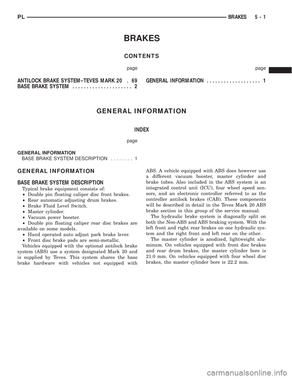 DODGE NEON 1999  Service Manual Online BRAKES
CONTENTS
page page
ANTILOCK BRAKE SYSTEM±TEVES MARK 20 . 69
BASE BRAKE SYSTEM..................... 2GENERAL INFORMATION................... 1
GENERAL INFORMATION
INDEX
page
GENERAL INFORMATION
