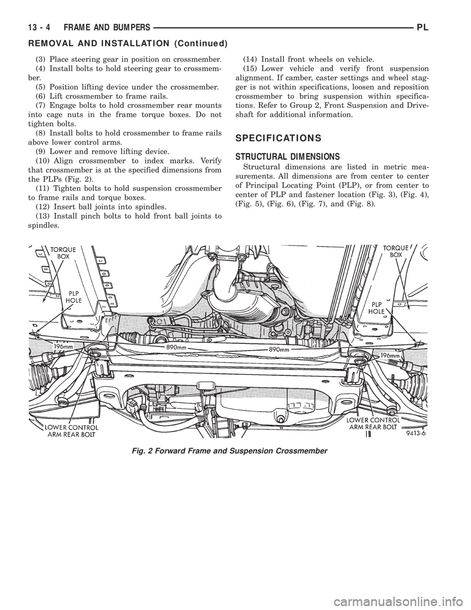 DODGE NEON 1999  Service Repair Manual (3) Place steering gear in position on crossmember.
(4) Install bolts to hold steering gear to crossmem-
ber.
(5) Position lifting device under the crossmember.
(6) Lift crossmember to frame rails.
(7