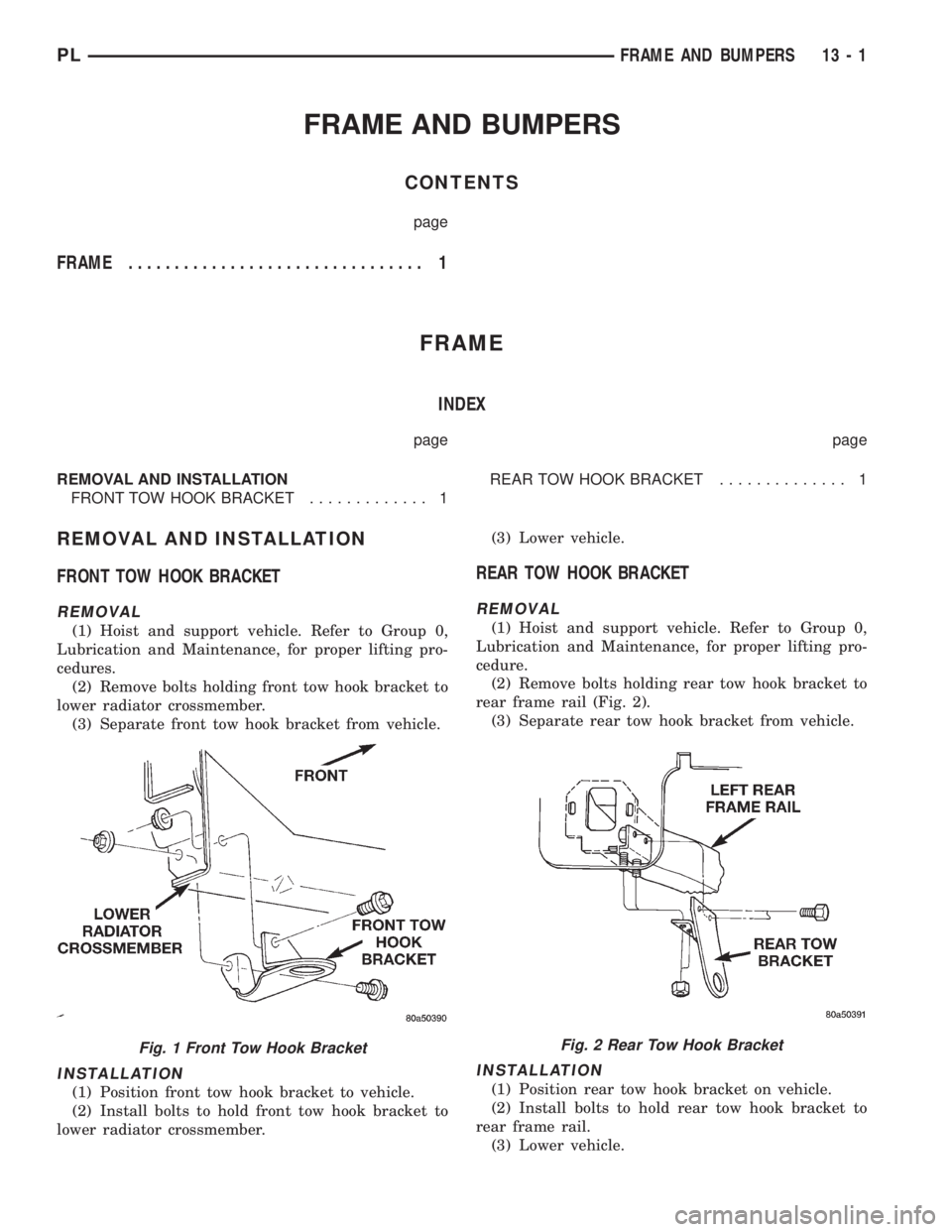DODGE NEON 1999  Service Repair Manual FRAME AND BUMPERS
CONTENTS
page
FRAME................................ 1
FRAME
INDEX
page page
REMOVAL AND INSTALLATION
FRONT TOW HOOK BRACKET............. 1REAR TOW HOOK BRACKET.............. 1
REMOVA