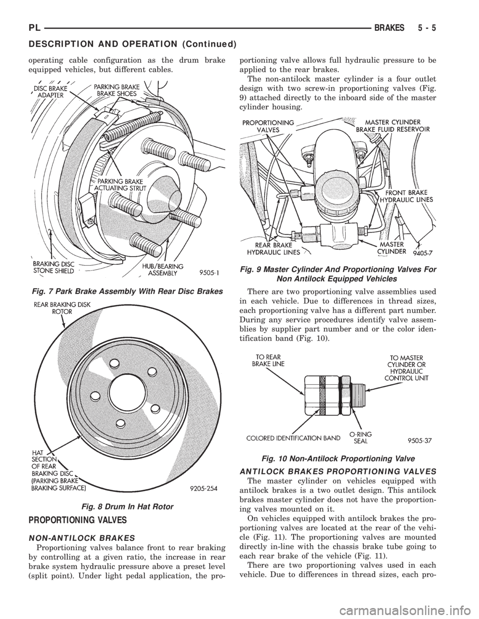 DODGE NEON 1999  Service Manual Online operating cable configuration as the drum brake
equipped vehicles, but different cables.
PROPORTIONING VALVES
NON-ANTILOCK BRAKES
Proportioning valves balance front to rear braking
by controlling at a