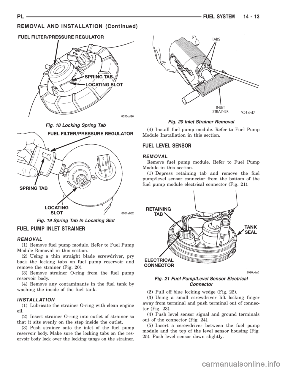 DODGE NEON 1999  Service Repair Manual FUEL PUMP INLET STRAINER
REMOVAL
(1) Remove fuel pump module. Refer to Fuel Pump
Module Removal in this section.
(2) Using a thin straight blade screwdriver, pry
back the locking tabs on fuel pump res