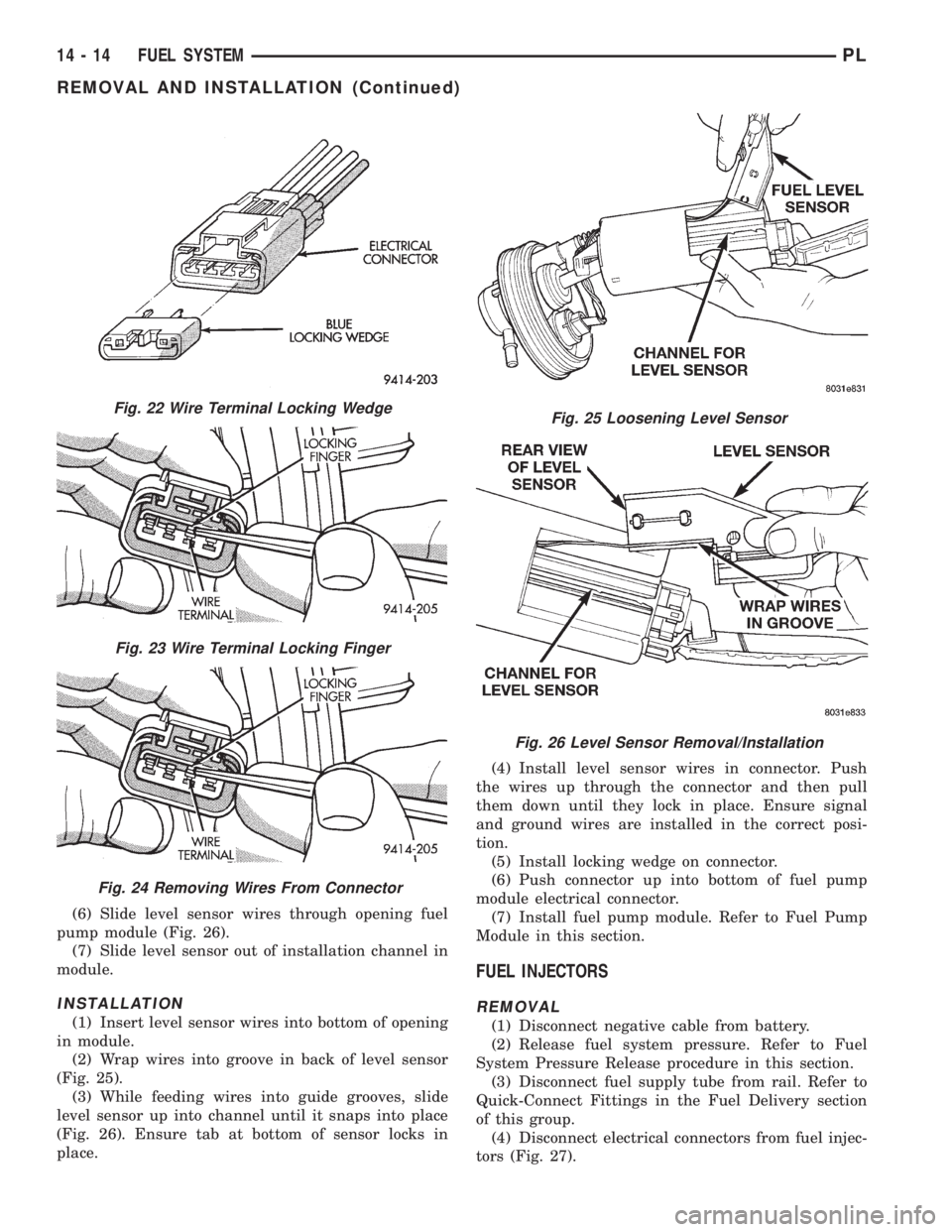 DODGE NEON 1999  Service Repair Manual (6) Slide level sensor wires through opening fuel
pump module (Fig. 26).
(7) Slide level sensor out of installation channel in
module.
INSTALLATION
(1) Insert level sensor wires into bottom of opening