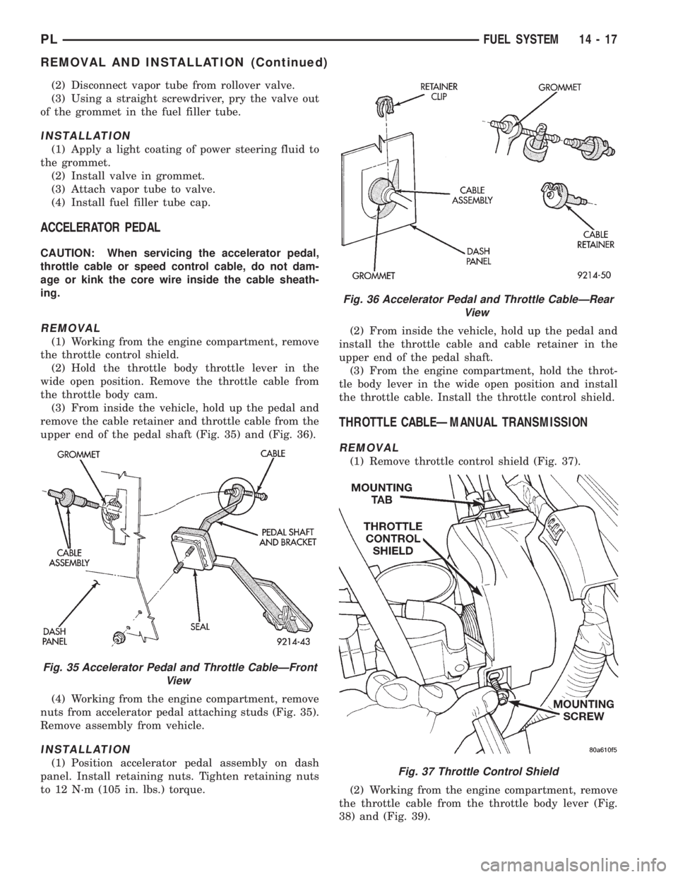 DODGE NEON 1999  Service Repair Manual (2) Disconnect vapor tube from rollover valve.
(3) Using a straight screwdriver, pry the valve out
of the grommet in the fuel filler tube.
INSTALLATION
(1) Apply a light coating of power steering flui