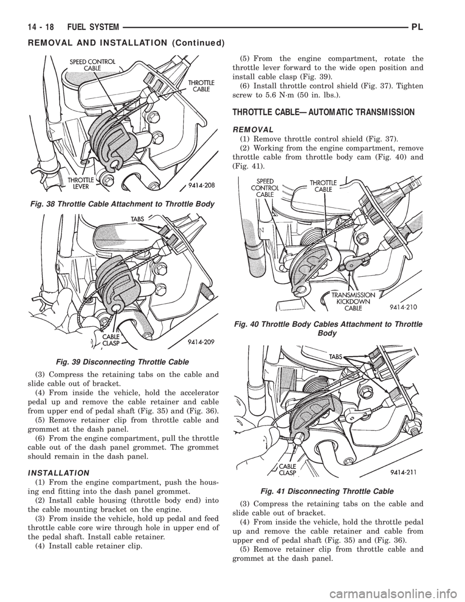 DODGE NEON 1999  Service Repair Manual (3) Compress the retaining tabs on the cable and
slide cable out of bracket.
(4) From inside the vehicle, hold the accelerator
pedal up and remove the cable retainer and cable
from upper end of pedal 