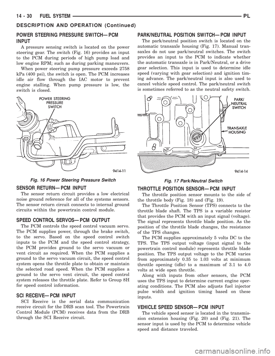 DODGE NEON 1999 Service Repair Manual POWER STEERING PRESSURE SWITCHÐPCM
INPUT
A pressure sensing switch is located on the power
steering gear. The switch (Fig. 16) provides an input
to the PCM during periods of high pump load and
low en DODGE NEON 1999 Service Repair Manual POWER STEERING PRESSURE SWITCHÐPCM
INPUT
A pressure sensing switch is located on the power
steering gear. The switch (Fig. 16) provides an input
to the PCM during periods of high pump load and
low en