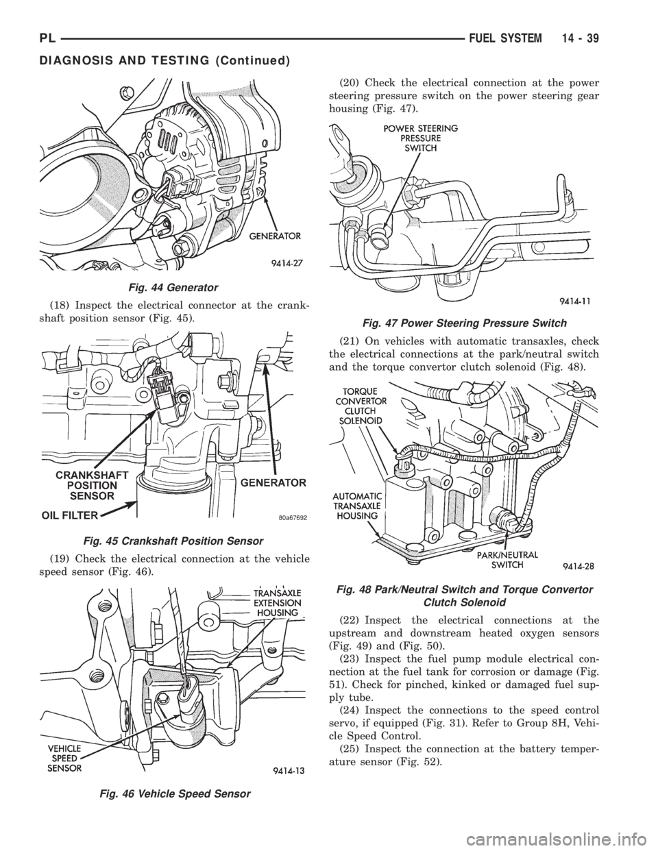 DODGE NEON 1999 Service Repair Manual (18) Inspect the electrical connector at the crank-
shaft position sensor (Fig. 45).
(19) Check the electrical connection at the vehicle
speed sensor (Fig. 46).(20) Check the electrical connection at DODGE NEON 1999 Service Repair Manual (18) Inspect the electrical connector at the crank-
shaft position sensor (Fig. 45).
(19) Check the electrical connection at the vehicle
speed sensor (Fig. 46).(20) Check the electrical connection at