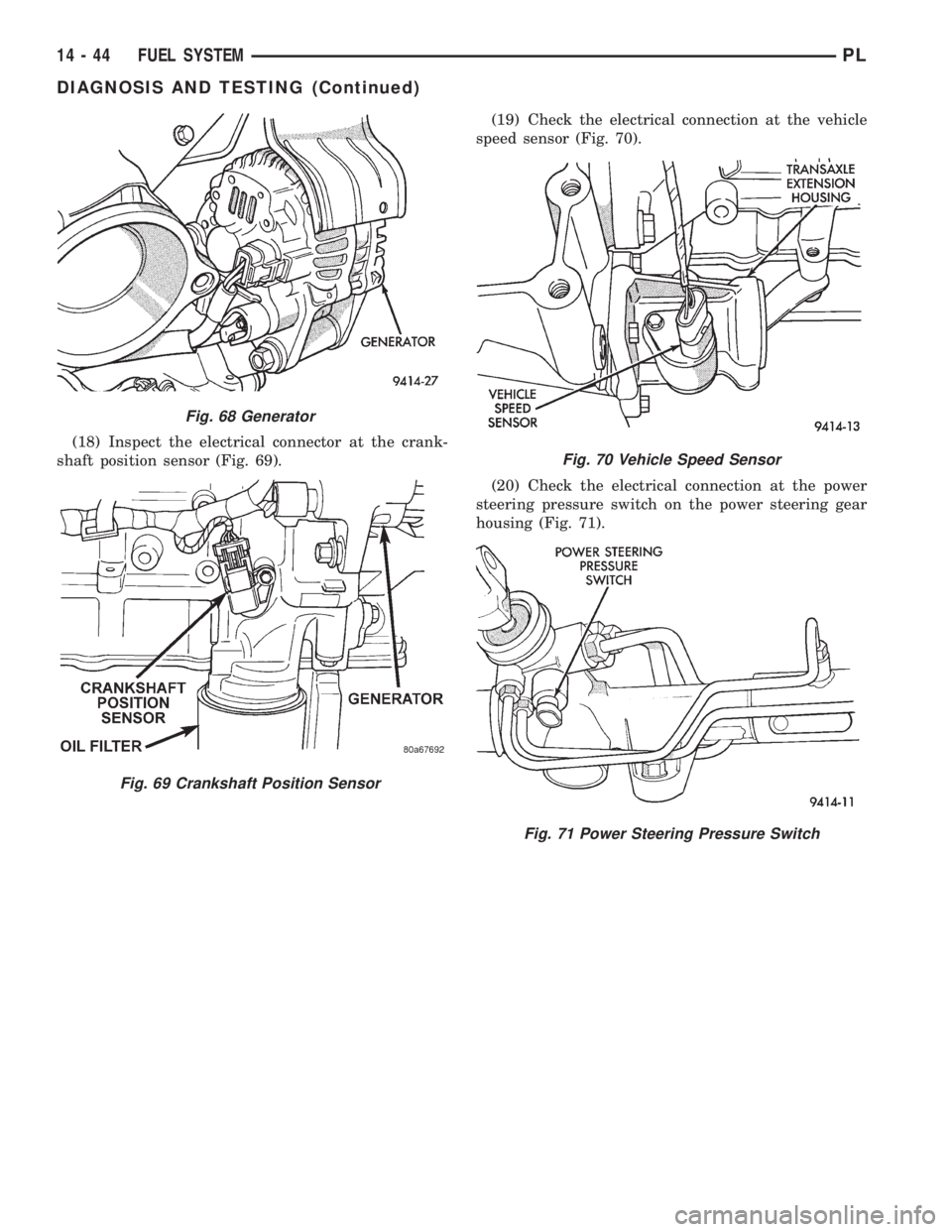 DODGE NEON 1999 Service Repair Manual (18) Inspect the electrical connector at the crank-
shaft position sensor (Fig. 69).(19) Check the electrical connection at the vehicle
speed sensor (Fig. 70).
(20) Check the electrical connection at DODGE NEON 1999 Service Repair Manual (18) Inspect the electrical connector at the crank-
shaft position sensor (Fig. 69).(19) Check the electrical connection at the vehicle
speed sensor (Fig. 70).
(20) Check the electrical connection at