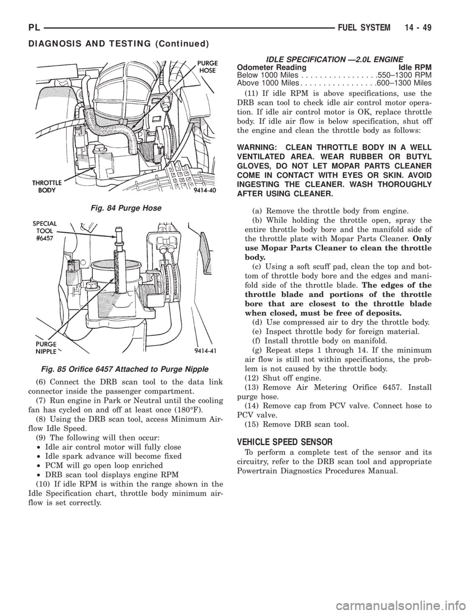 DODGE NEON 1999 Service Repair Manual (6) Connect the DRB scan tool to the data link
connector inside the passenger compartment.
(7) Run engine in Park or Neutral until the cooling
fan has cycled on and off at least once (180ÉF).
(8) Usi DODGE NEON 1999 Service Repair Manual (6) Connect the DRB scan tool to the data link
connector inside the passenger compartment.
(7) Run engine in Park or Neutral until the cooling
fan has cycled on and off at least once (180ÉF).
(8) Usi