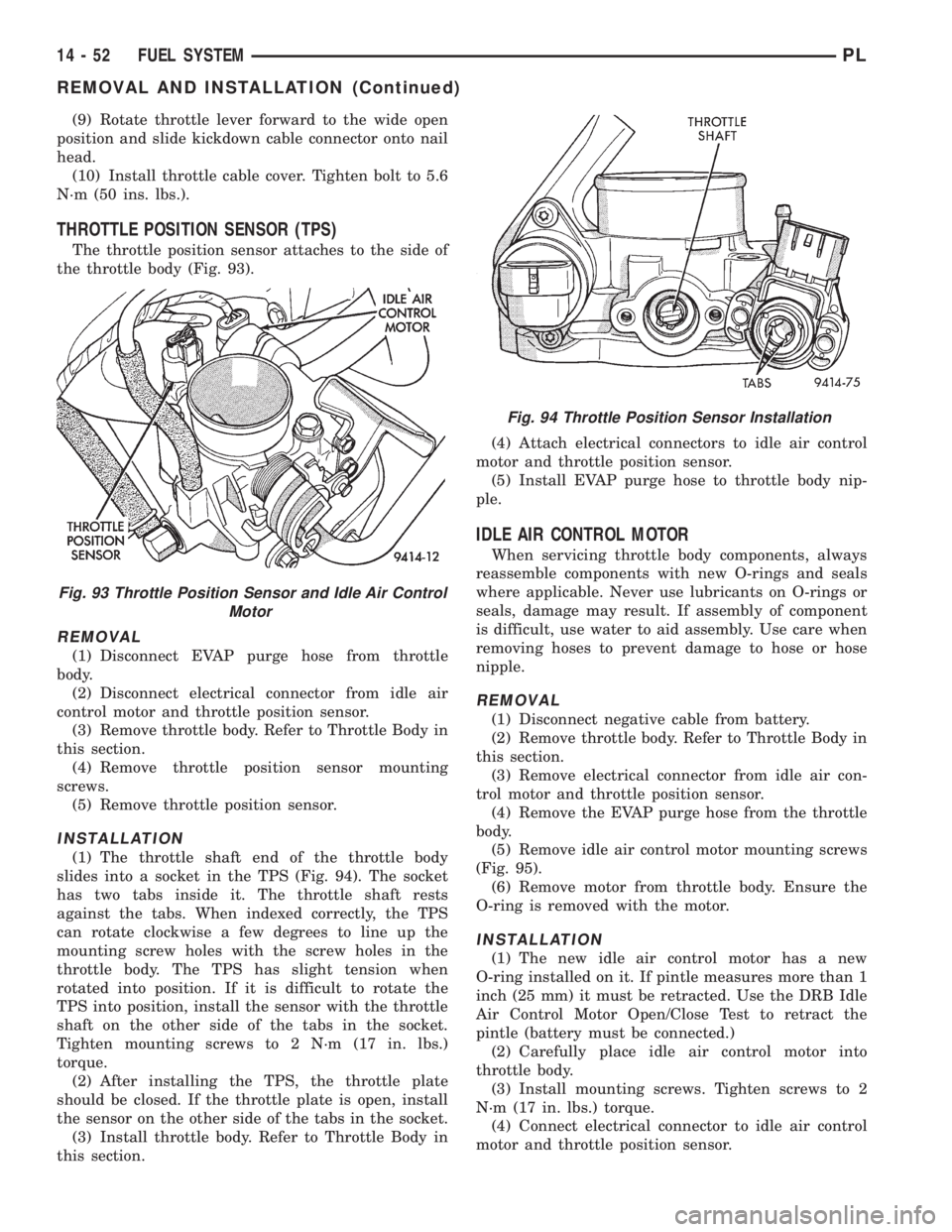 DODGE NEON 1999 Service Repair Manual (9) Rotate throttle lever forward to the wide open
position and slide kickdown cable connector onto nail
head.
(10) Install throttle cable cover. Tighten bolt to 5.6
N´m (50 ins. lbs.).
THROTTLE POSI DODGE NEON 1999 Service Repair Manual (9) Rotate throttle lever forward to the wide open
position and slide kickdown cable connector onto nail
head.
(10) Install throttle cable cover. Tighten bolt to 5.6
N´m (50 ins. lbs.).
THROTTLE POSI