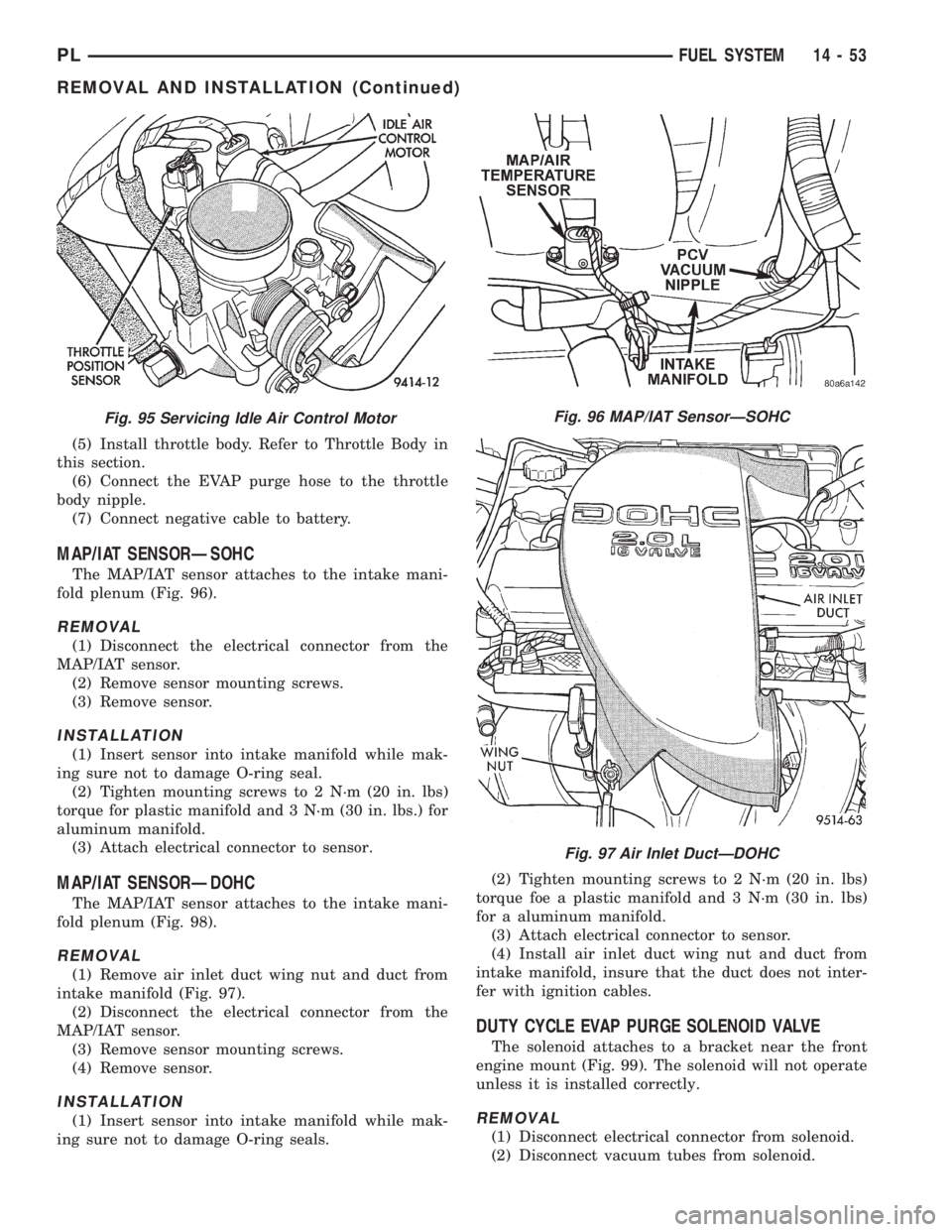 DODGE NEON 1999 Service Repair Manual (5) Install throttle body. Refer to Throttle Body in
this section.
(6) Connect the EVAP purge hose to the throttle
body nipple.
(7) Connect negative cable to battery.
MAP/IAT SENSORÐSOHC
The MAP/IAT DODGE NEON 1999 Service Repair Manual (5) Install throttle body. Refer to Throttle Body in
this section.
(6) Connect the EVAP purge hose to the throttle
body nipple.
(7) Connect negative cable to battery.
MAP/IAT SENSORÐSOHC
The MAP/IAT