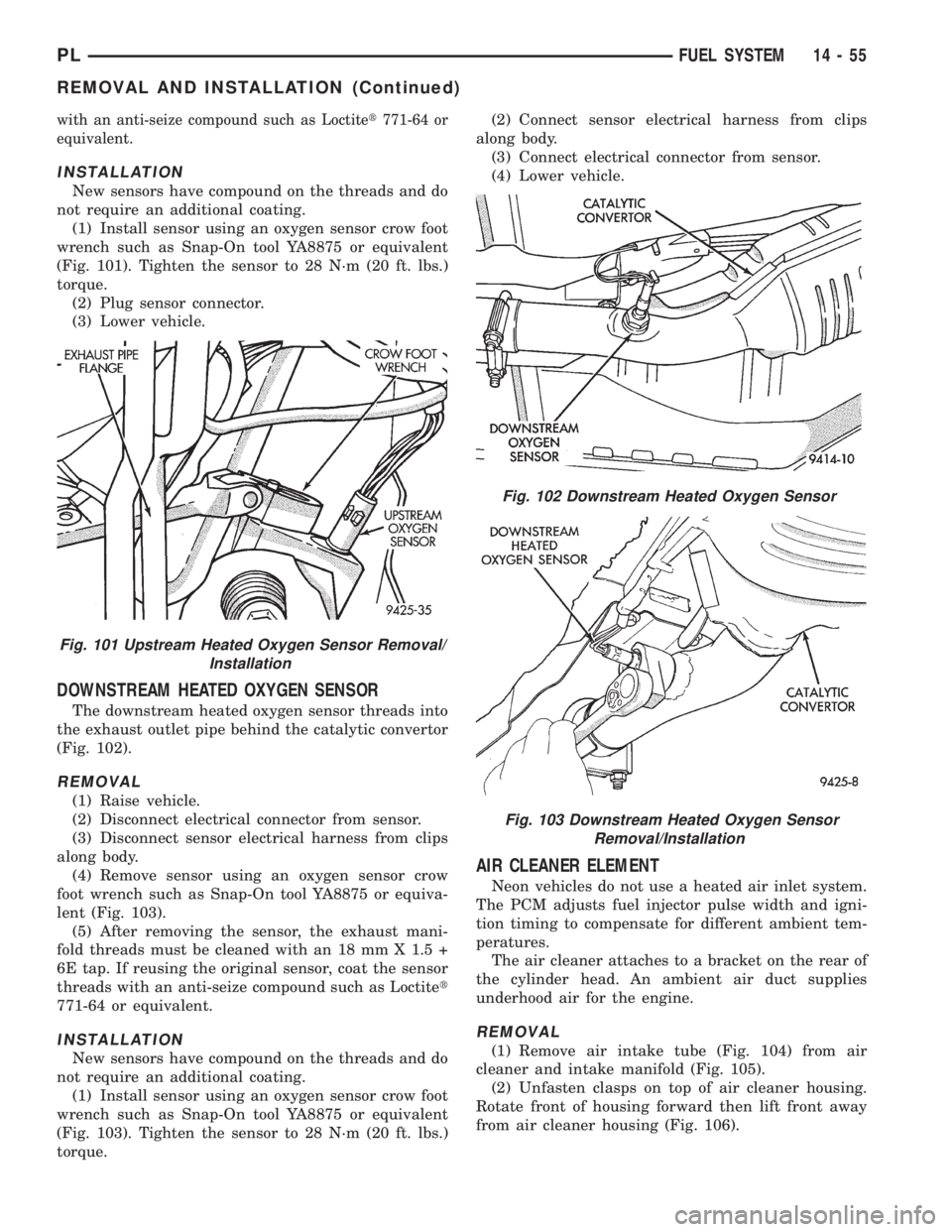 DODGE NEON 1999 Service Repair Manual with an anti-seize compound such as Loctitet771-64 or
equivalent.
INSTALLATION
New sensors have compound on the threads and do
not require an additional coating.
(1) Install sensor using an oxygen sen DODGE NEON 1999 Service Repair Manual with an anti-seize compound such as Loctitet771-64 or
equivalent.
INSTALLATION
New sensors have compound on the threads and do
not require an additional coating.
(1) Install sensor using an oxygen sen