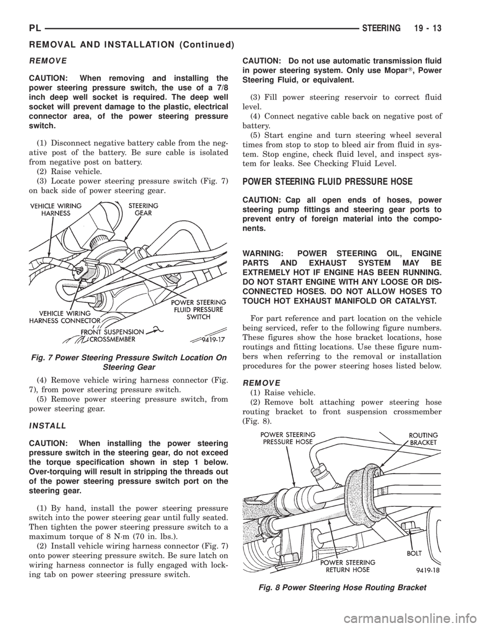 DODGE NEON 1999 Service Repair Manual REMOVE
CAUTION: When removing and installing the
power steering pressure switch, the use of a 7/8
inch deep well socket is required. The deep well
socket will prevent damage to the plastic, electrical DODGE NEON 1999 Service Repair Manual REMOVE
CAUTION: When removing and installing the
power steering pressure switch, the use of a 7/8
inch deep well socket is required. The deep well
socket will prevent damage to the plastic, electrical