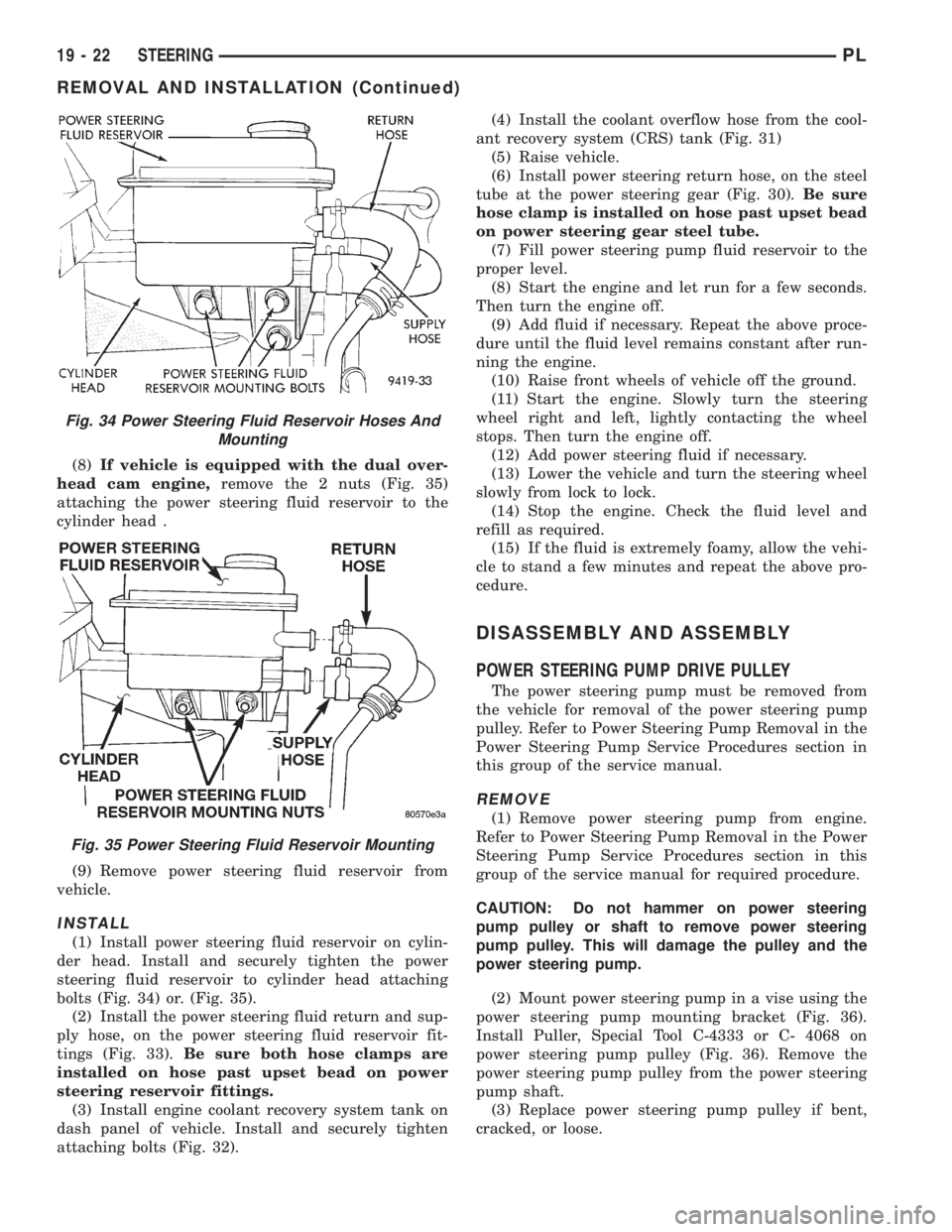 DODGE NEON 1999 Service Repair Manual (8)If vehicle is equipped with the dual over-
head cam engine,remove the 2 nuts (Fig. 35)
attaching the power steering fluid reservoir to the
cylinder head .
(9) Remove power steering fluid reservoir DODGE NEON 1999 Service Repair Manual (8)If vehicle is equipped with the dual over-
head cam engine,remove the 2 nuts (Fig. 35)
attaching the power steering fluid reservoir to the
cylinder head .
(9) Remove power steering fluid reservoir