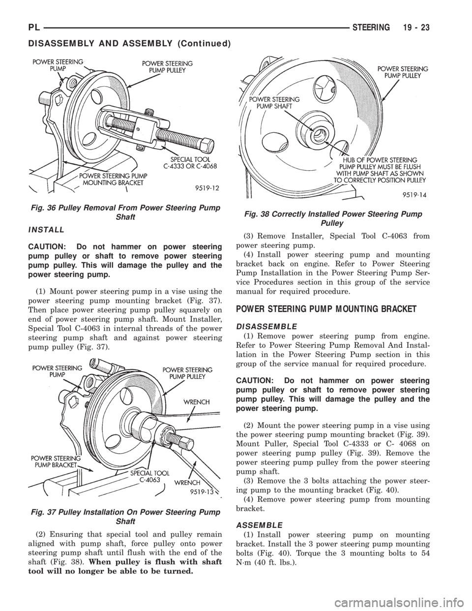 DODGE NEON 1999 Service Repair Manual INSTALL
CAUTION: Do not hammer on power steering
pump pulley or shaft to remove power steering
pump pulley. This will damage the pulley and the
power steering pump.
(1) Mount power steering pump in a DODGE NEON 1999 Service Repair Manual INSTALL
CAUTION: Do not hammer on power steering
pump pulley or shaft to remove power steering
pump pulley. This will damage the pulley and the
power steering pump.
(1) Mount power steering pump in a