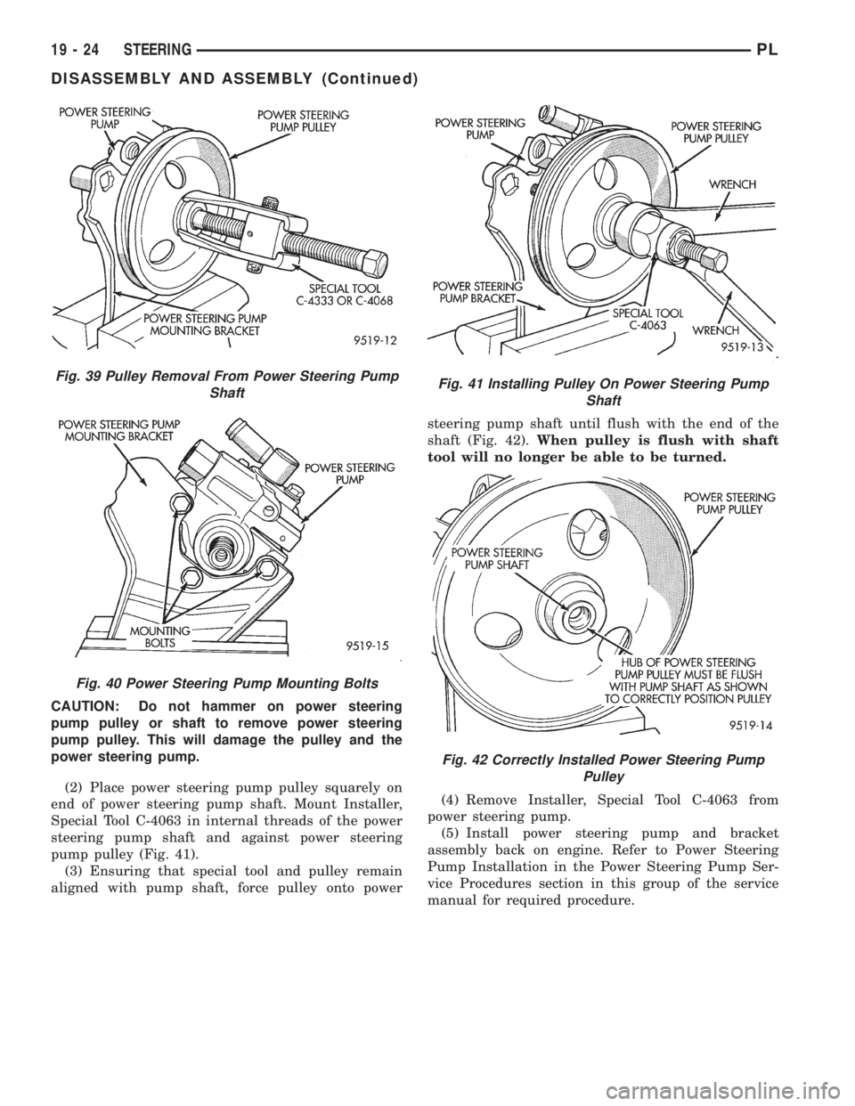 DODGE NEON 1999 Service Repair Manual CAUTION: Do not hammer on power steering
pump pulley or shaft to remove power steering
pump pulley. This will damage the pulley and the
power steering pump.
(2) Place power steering pump pulley square DODGE NEON 1999 Service Repair Manual CAUTION: Do not hammer on power steering
pump pulley or shaft to remove power steering
pump pulley. This will damage the pulley and the
power steering pump.
(2) Place power steering pump pulley square