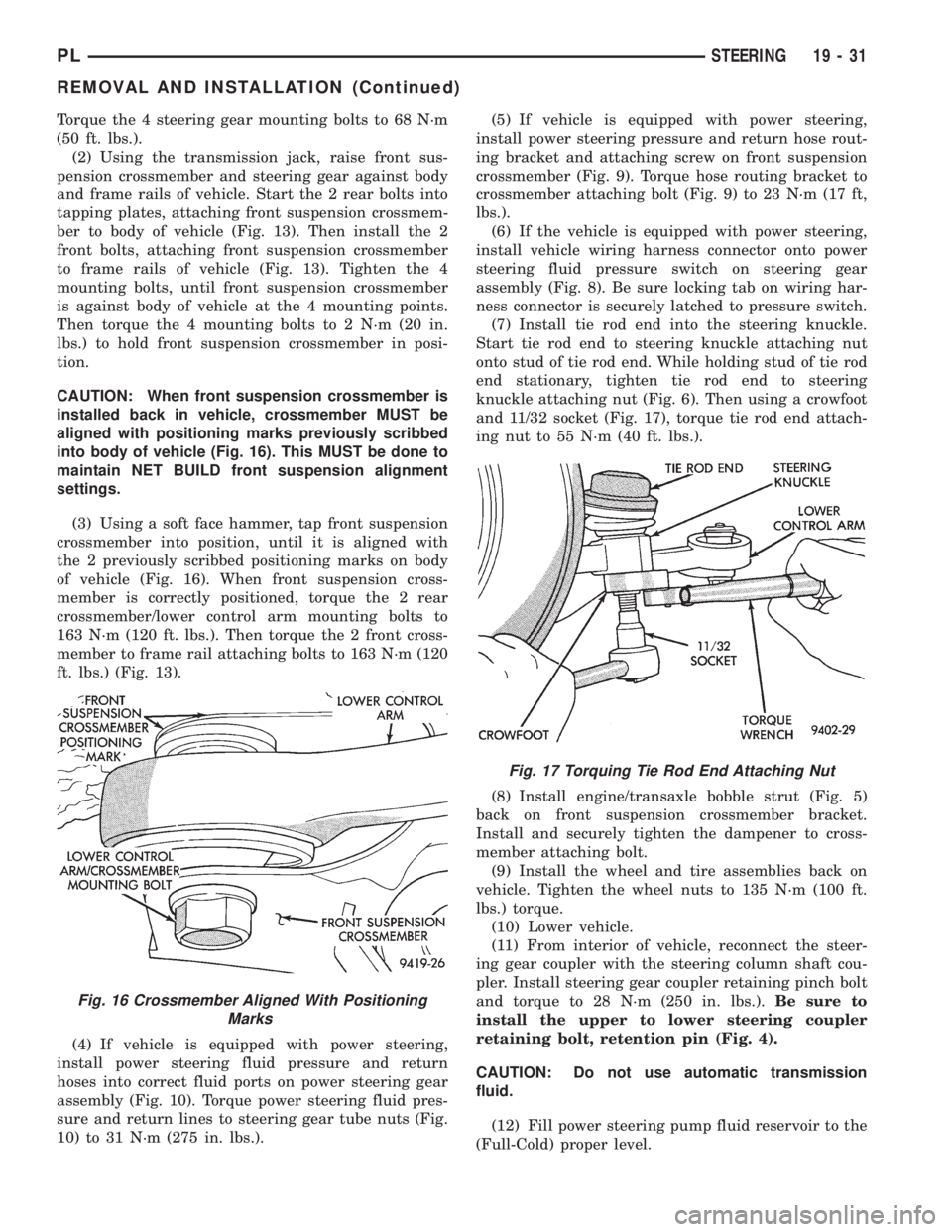 DODGE NEON 1999 Service Repair Manual Torque the 4 steering gear mounting bolts to 68 N´m
(50 ft. lbs.).
(2) Using the transmission jack, raise front sus-
pension crossmember and steering gear against body
and frame rails of vehicle. Sta DODGE NEON 1999 Service Repair Manual Torque the 4 steering gear mounting bolts to 68 N´m
(50 ft. lbs.).
(2) Using the transmission jack, raise front sus-
pension crossmember and steering gear against body
and frame rails of vehicle. Sta