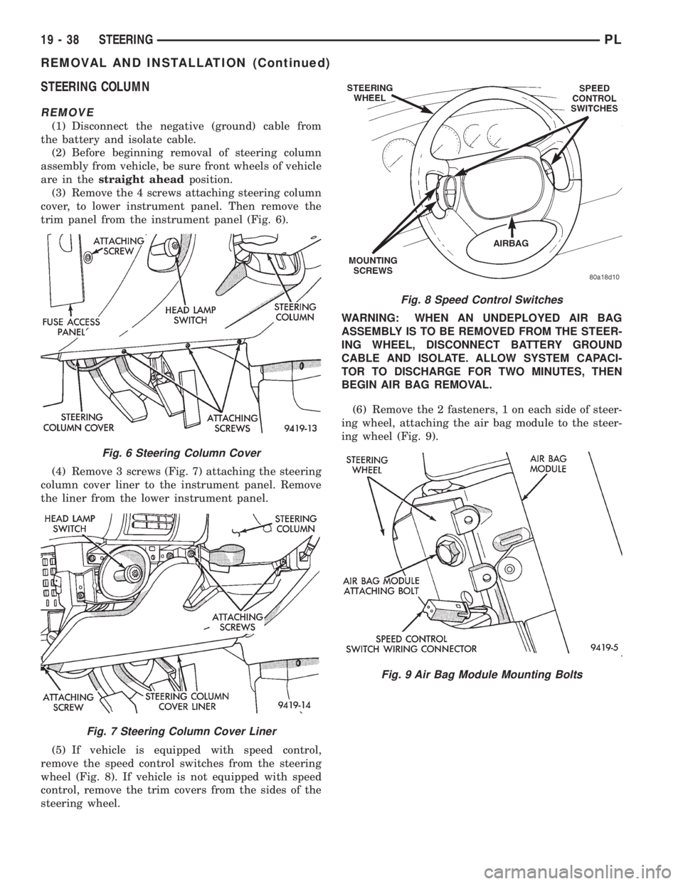 DODGE NEON 1999 Service Repair Manual STEERING COLUMN
REMOVE
(1) Disconnect the negative (ground) cable from
the battery and isolate cable.
(2) Before beginning removal of steering column
assembly from vehicle, be sure front wheels of veh DODGE NEON 1999 Service Repair Manual STEERING COLUMN
REMOVE
(1) Disconnect the negative (ground) cable from
the battery and isolate cable.
(2) Before beginning removal of steering column
assembly from vehicle, be sure front wheels of veh