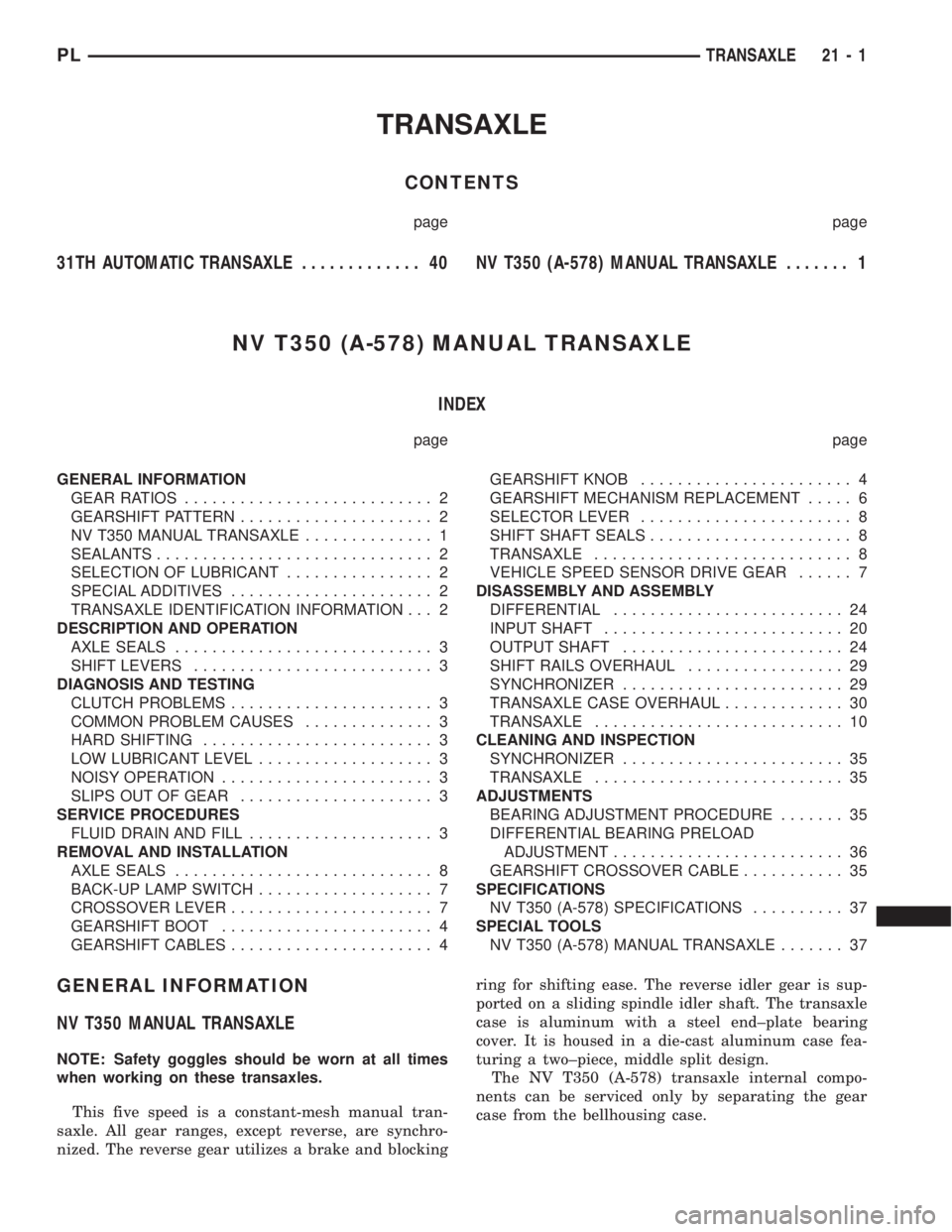 DODGE NEON 1999 Service Repair Manual TRANSAXLE
CONTENTS
page page
31TH AUTOMATIC TRANSAXLE............. 40 NVT350 (A-578) MANUAL TRANSAXLE....... 1
NV T350 (A-578) MANUAL TRANSAXLE
INDEX
page page
GENERAL INFORMATION
GEAR RATIOS......... DODGE NEON 1999 Service Repair Manual TRANSAXLE
CONTENTS
page page
31TH AUTOMATIC TRANSAXLE............. 40 NVT350 (A-578) MANUAL TRANSAXLE....... 1
NV T350 (A-578) MANUAL TRANSAXLE
INDEX
page page
GENERAL INFORMATION
GEAR RATIOS.........