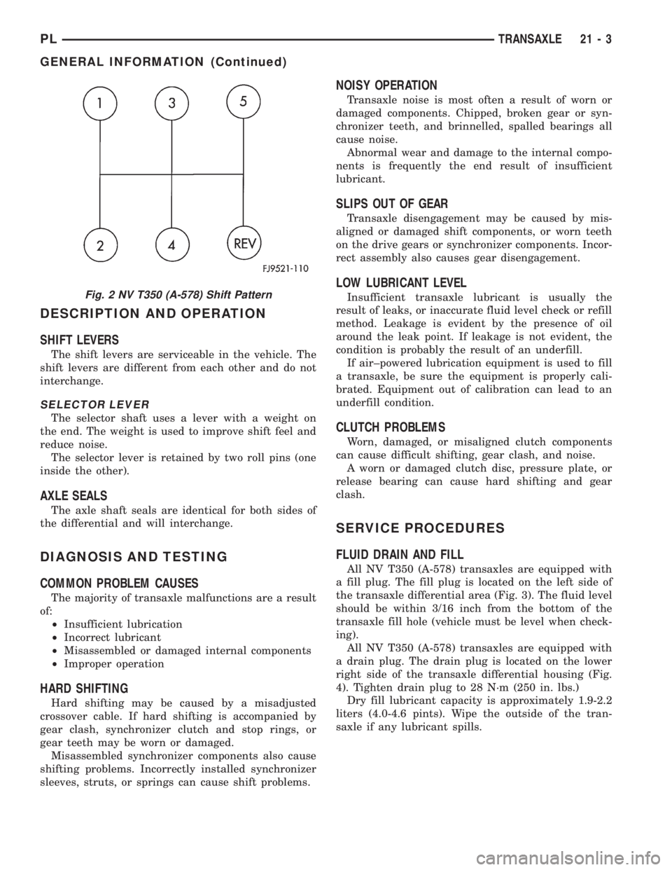 DODGE NEON 1999 Service Repair Manual DESCRIPTION AND OPERATION
SHIFT LEVERS
The shift levers are serviceable in the vehicle. The
shift levers are different from each other and do not
interchange.
SELECTOR LEVER
The selector shaft uses a DODGE NEON 1999 Service Repair Manual DESCRIPTION AND OPERATION
SHIFT LEVERS
The shift levers are serviceable in the vehicle. The
shift levers are different from each other and do not
interchange.
SELECTOR LEVER
The selector shaft uses a