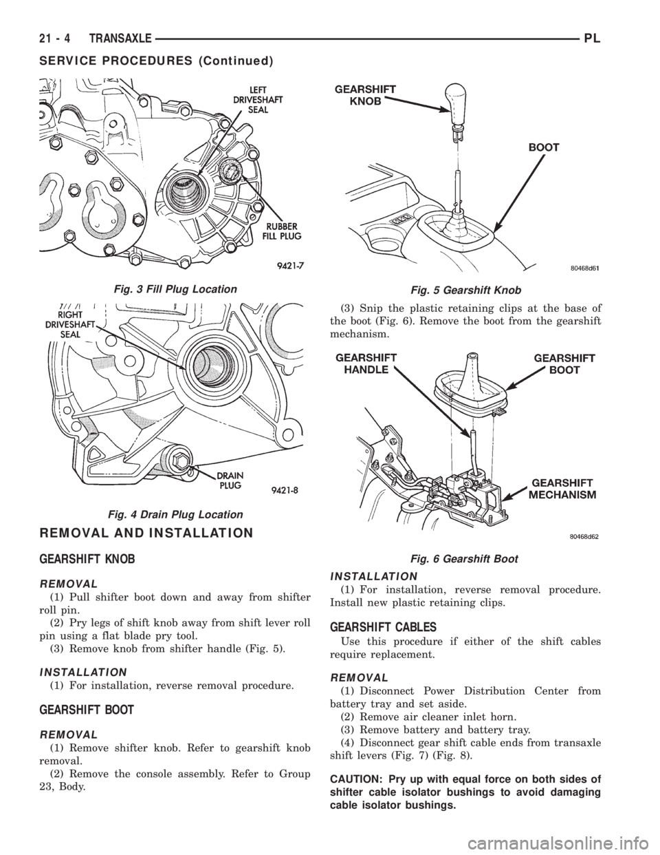 DODGE NEON 1999 Service Repair Manual REMOVAL AND INSTALLATION
GEARSHIFT KNOB
REMOVAL
(1) Pull shifter boot down and away from shifter
roll pin.
(2) Pry legs of shift knob away from shift lever roll
pin using a flat blade pry tool.
(3) Re DODGE NEON 1999 Service Repair Manual REMOVAL AND INSTALLATION
GEARSHIFT KNOB
REMOVAL
(1) Pull shifter boot down and away from shifter
roll pin.
(2) Pry legs of shift knob away from shift lever roll
pin using a flat blade pry tool.
(3) Re