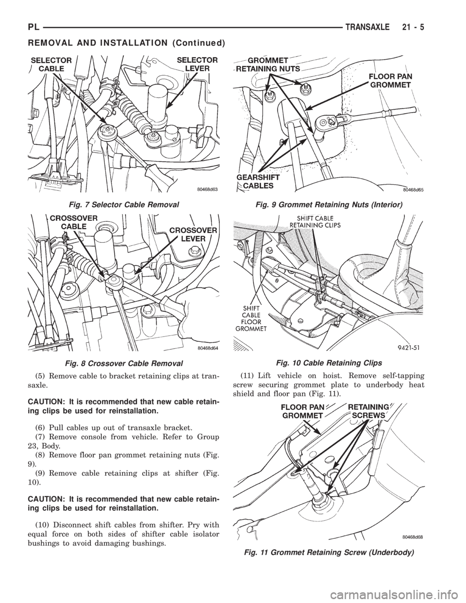 DODGE NEON 1999 Service Repair Manual (5) Remove cable to bracket retaining clips at tran-
saxle.
CAUTION: It is recommended that new cable retain-
ing clips be used for reinstallation.
(6) Pull cables up out of transaxle bracket.
(7) Rem DODGE NEON 1999 Service Repair Manual (5) Remove cable to bracket retaining clips at tran-
saxle.
CAUTION: It is recommended that new cable retain-
ing clips be used for reinstallation.
(6) Pull cables up out of transaxle bracket.
(7) Rem
