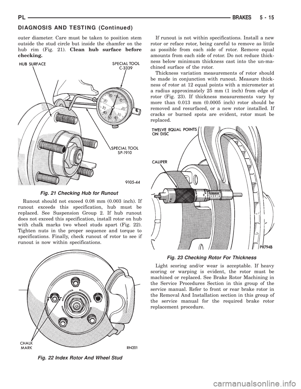 DODGE NEON 1999  Service Owners Manual outer diameter. Care must be taken to position stem
outside the stud circle but inside the chamfer on the
hub rim (Fig. 21).Clean hub surface before
checking.
Runout should not exceed 0.08 mm (0.003 i
