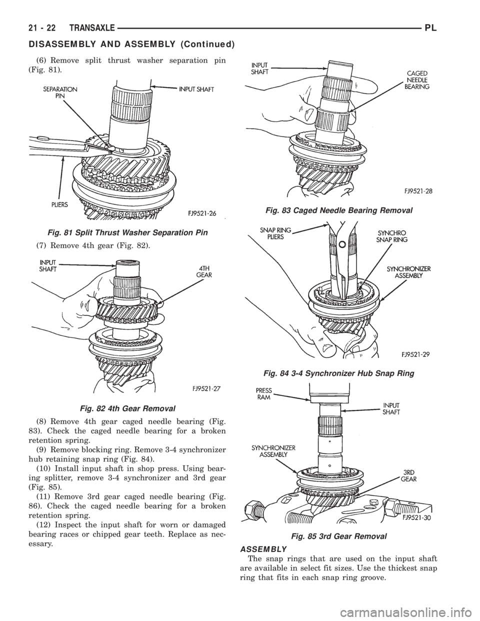 DODGE NEON 1999 Service Repair Manual (6) Remove split thrust washer separation pin
(Fig. 81).
(7) Remove 4th gear (Fig. 82).
(8) Remove 4th gear caged needle bearing (Fig.
83). Check the caged needle bearing for a broken
retention spring DODGE NEON 1999 Service Repair Manual (6) Remove split thrust washer separation pin
(Fig. 81).
(7) Remove 4th gear (Fig. 82).
(8) Remove 4th gear caged needle bearing (Fig.
83). Check the caged needle bearing for a broken
retention spring
