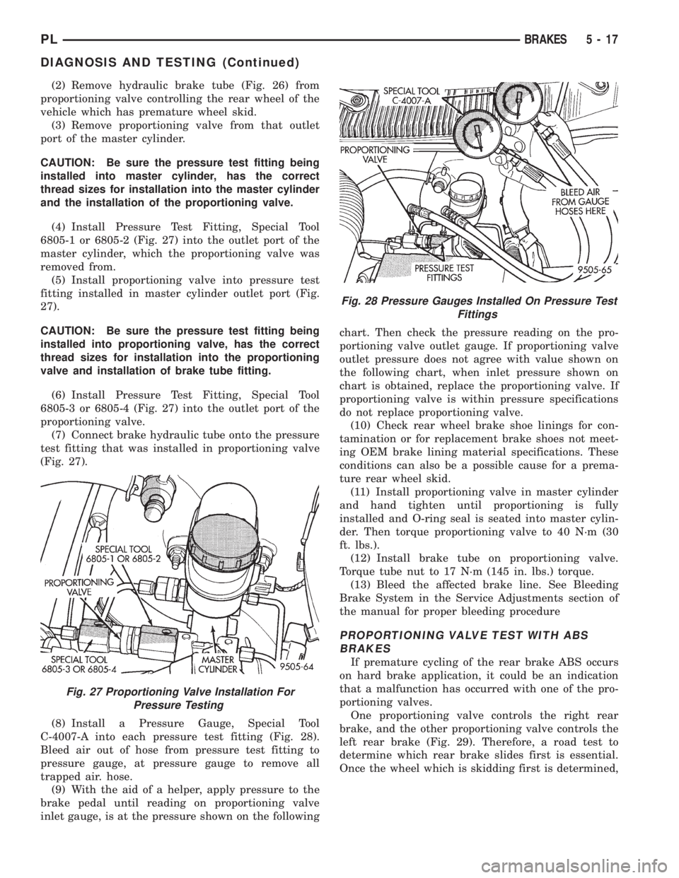 DODGE NEON 1999  Service Owners Manual (2) Remove hydraulic brake tube (Fig. 26) from
proportioning valve controlling the rear wheel of the
vehicle which has premature wheel skid.
(3) Remove proportioning valve from that outlet
port of the