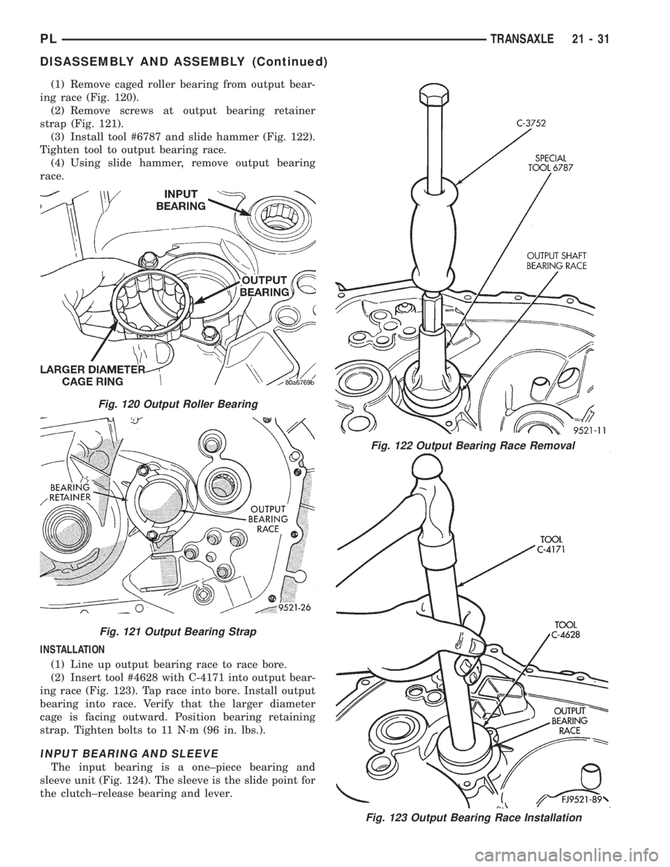 DODGE NEON 1999 Service Repair Manual (1) Remove caged roller bearing from output bear-
ing race (Fig. 120).
(2) Remove screws at output bearing retainer
strap (Fig. 121).
(3) Install tool #6787 and slide hammer (Fig. 122).
Tighten tool t DODGE NEON 1999 Service Repair Manual (1) Remove caged roller bearing from output bear-
ing race (Fig. 120).
(2) Remove screws at output bearing retainer
strap (Fig. 121).
(3) Install tool #6787 and slide hammer (Fig. 122).
Tighten tool t