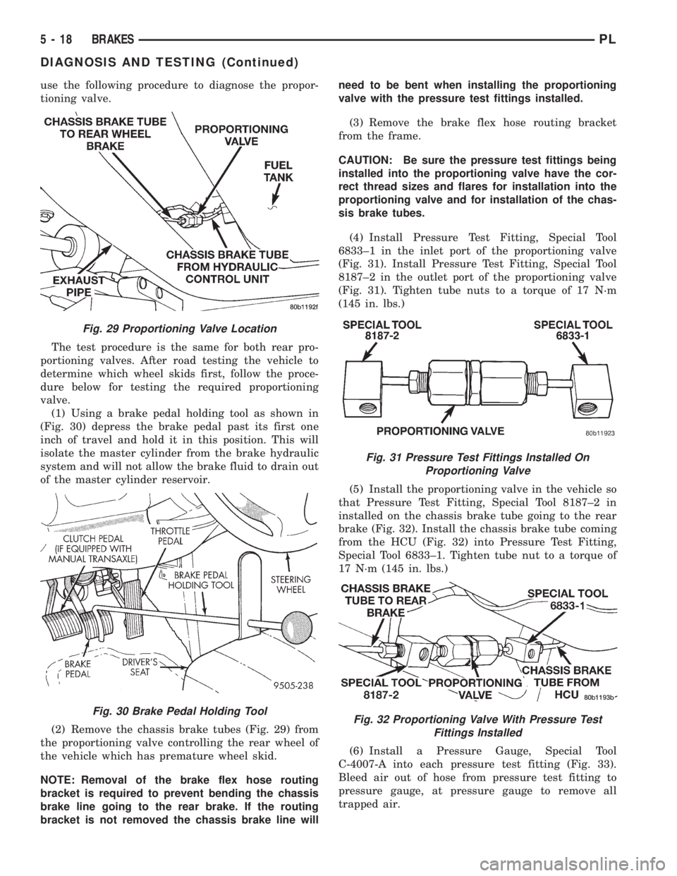 DODGE NEON 1999  Service Owners Manual use the following procedure to diagnose the propor-
tioning valve.
The test procedure is the same for both rear pro-
portioning valves. After road testing the vehicle to
determine which wheel skids fi