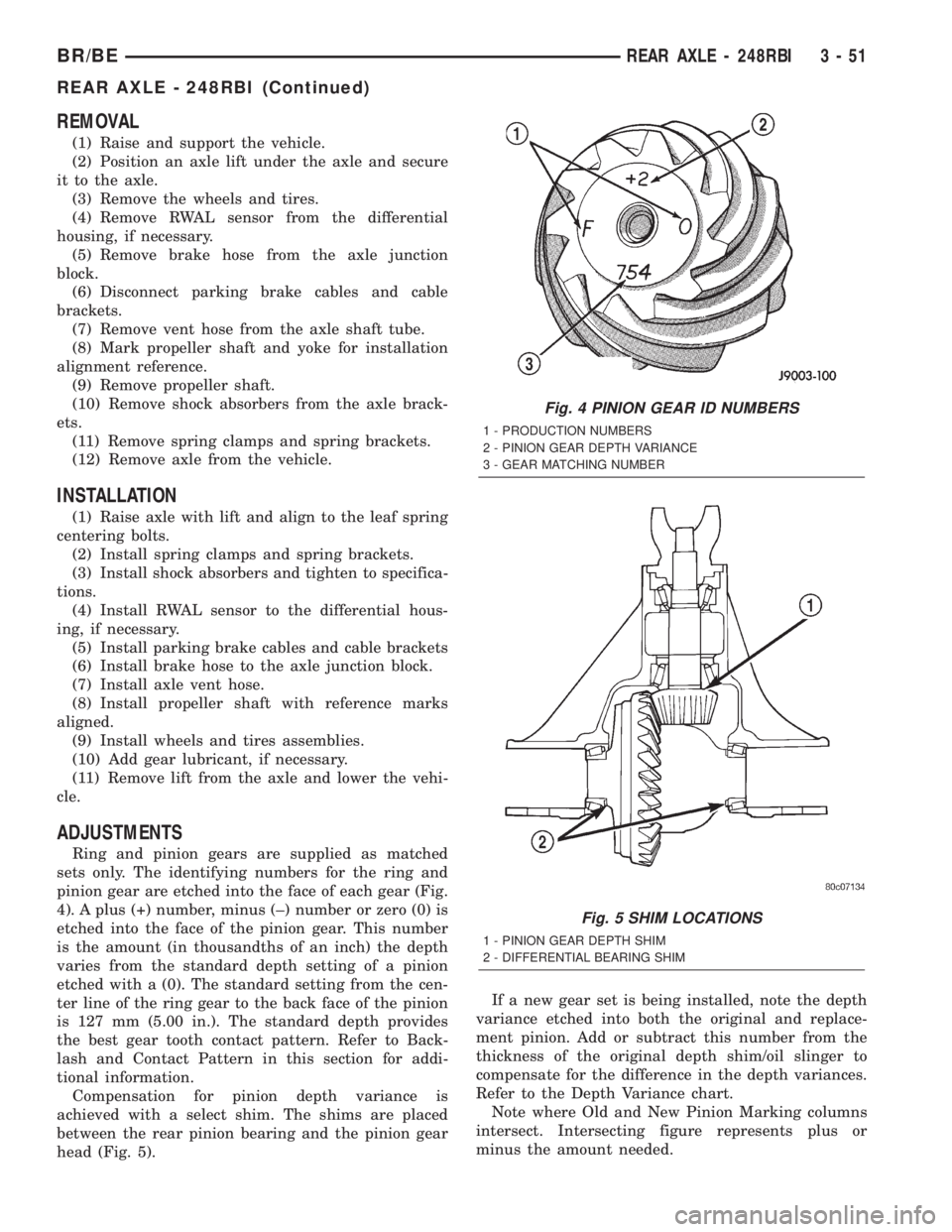 DODGE RAM 2002 Service Repair Manual REMOVAL
(1) Raise and support the vehicle.
(2) Position an axle lift under the axle and secure
it to the axle.
(3) Remove the wheels and tires.
(4) Remove RWAL sensor from the differential
housing, if DODGE RAM 2002 Service Repair Manual REMOVAL
(1) Raise and support the vehicle.
(2) Position an axle lift under the axle and secure
it to the axle.
(3) Remove the wheels and tires.
(4) Remove RWAL sensor from the differential
housing, if