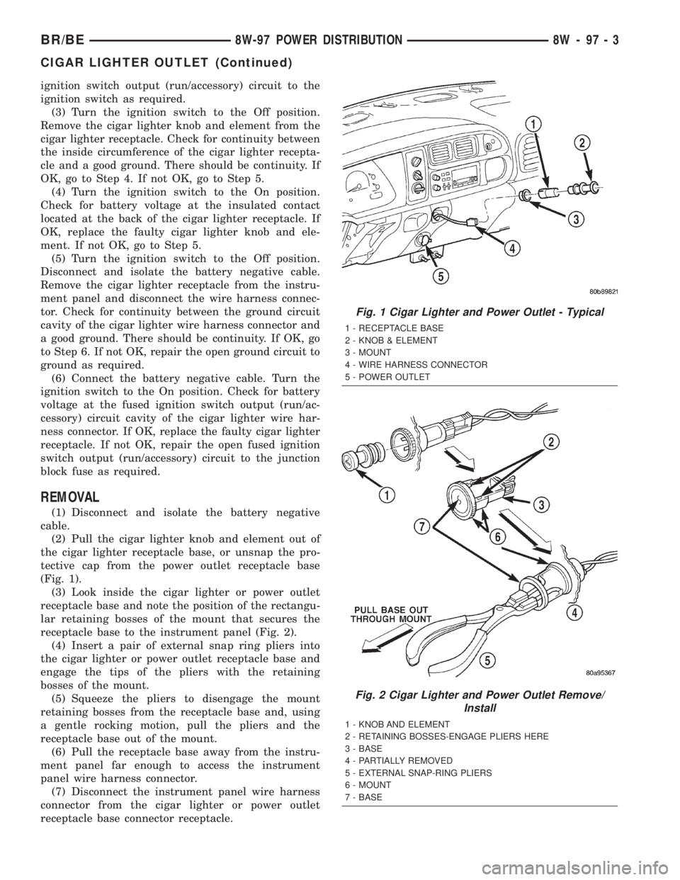 DODGE RAM 2002  Service Repair Manual ignition switch output (run/accessory) circuit to the
ignition switch as required.
(3) Turn the ignition switch to the Off position.
Remove the cigar lighter knob and element from the
cigar lighter re