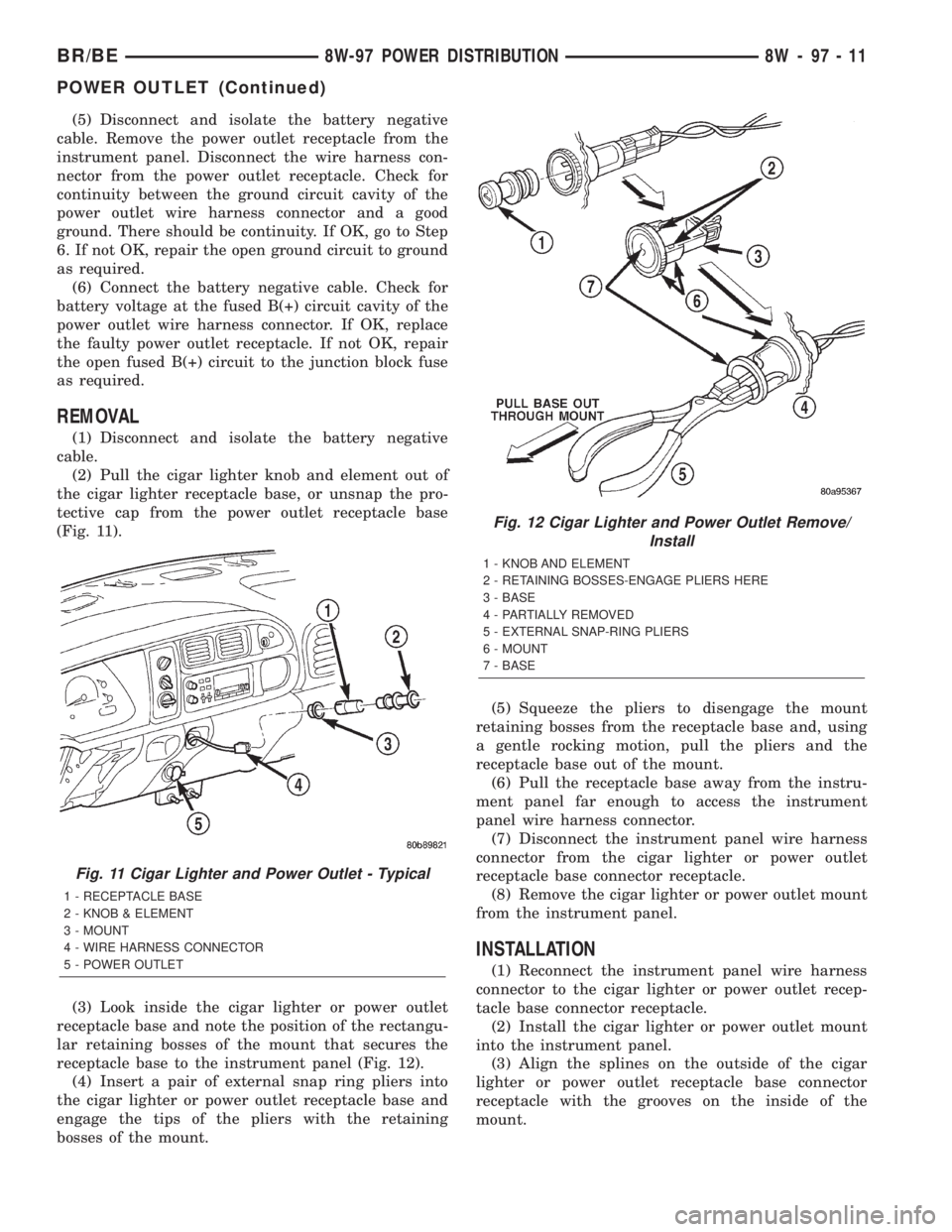 DODGE RAM 2002  Service Repair Manual (5) Disconnect and isolate the battery negative
cable. Remove the power outlet receptacle from the
instrument panel. Disconnect the wire harness con-
nector from the power outlet receptacle. Check for