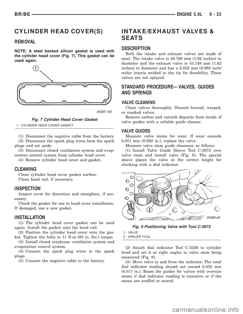 DODGE RAM 2002 Service User Guide CYLINDER HEAD COVER(S)
REMOVAL
NOTE: A steel backed silicon gasket is used with
the cylinder head cover (Fig. 7). This gasket can be
used again.
(1) Disconnect the negative cable from the battery.
(2) DODGE RAM 2002 Service User Guide CYLINDER HEAD COVER(S)
REMOVAL
NOTE: A steel backed silicon gasket is used with
the cylinder head cover (Fig. 7). This gasket can be
used again.
(1) Disconnect the negative cable from the battery.
(2)