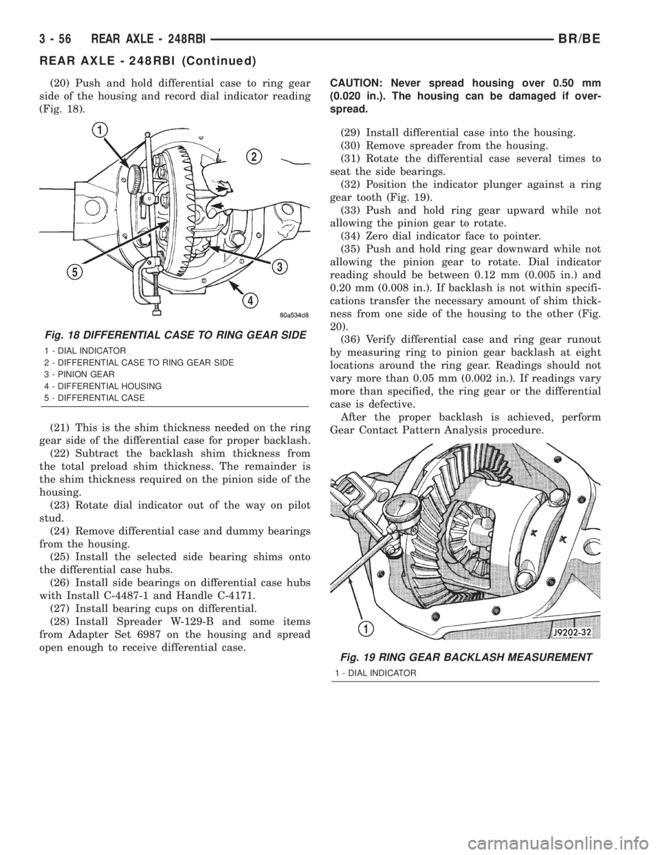 DODGE RAM 2002 Service Repair Manual (20) Push and hold differential case to ring gear
side of the housing and record dial indicator reading
(Fig. 18).
(21) This is the shim thickness needed on the ring
gear side of the differential case DODGE RAM 2002 Service Repair Manual (20) Push and hold differential case to ring gear
side of the housing and record dial indicator reading
(Fig. 18).
(21) This is the shim thickness needed on the ring
gear side of the differential case