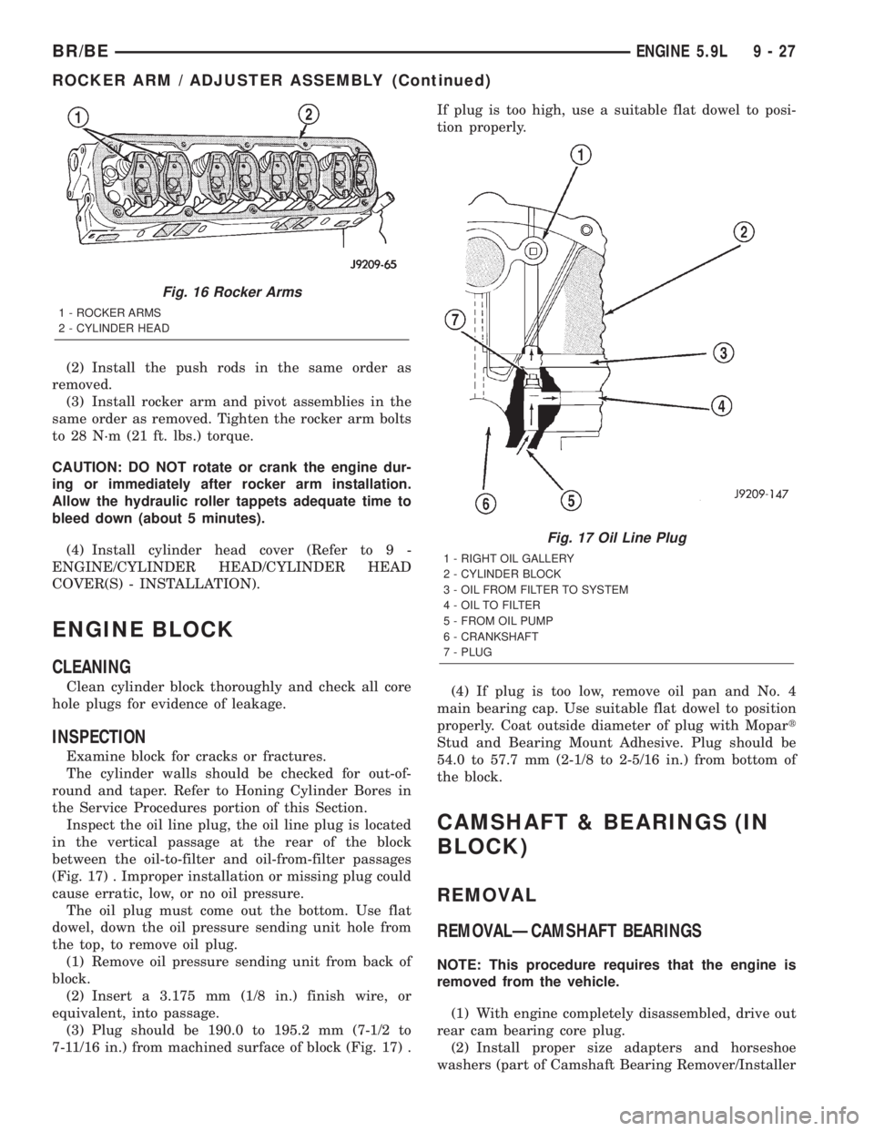 DODGE RAM 2002 Service Repair Manual (2) Install the push rods in the same order as
removed.
(3) Install rocker arm and pivot assemblies in the
same order as removed. Tighten the rocker arm bolts
to 28 N´m (21 ft. lbs.) torque.
CAUTION: DODGE RAM 2002 Service Repair Manual (2) Install the push rods in the same order as
removed.
(3) Install rocker arm and pivot assemblies in the
same order as removed. Tighten the rocker arm bolts
to 28 N´m (21 ft. lbs.) torque.
CAUTION: