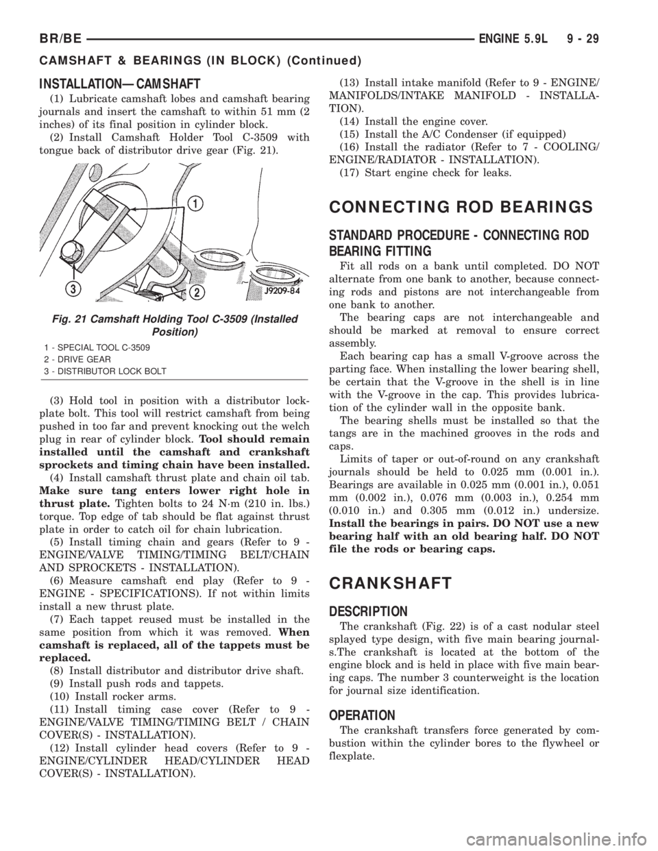 DODGE RAM 2002 Service Repair Manual INSTALLATIONÐCAMSHAFT
(1) Lubricate camshaft lobes and camshaft bearing
journals and insert the camshaft to within 51 mm (2
inches) of its final position in cylinder block.
(2) Install Camshaft Holde DODGE RAM 2002 Service Repair Manual INSTALLATIONÐCAMSHAFT
(1) Lubricate camshaft lobes and camshaft bearing
journals and insert the camshaft to within 51 mm (2
inches) of its final position in cylinder block.
(2) Install Camshaft Holde