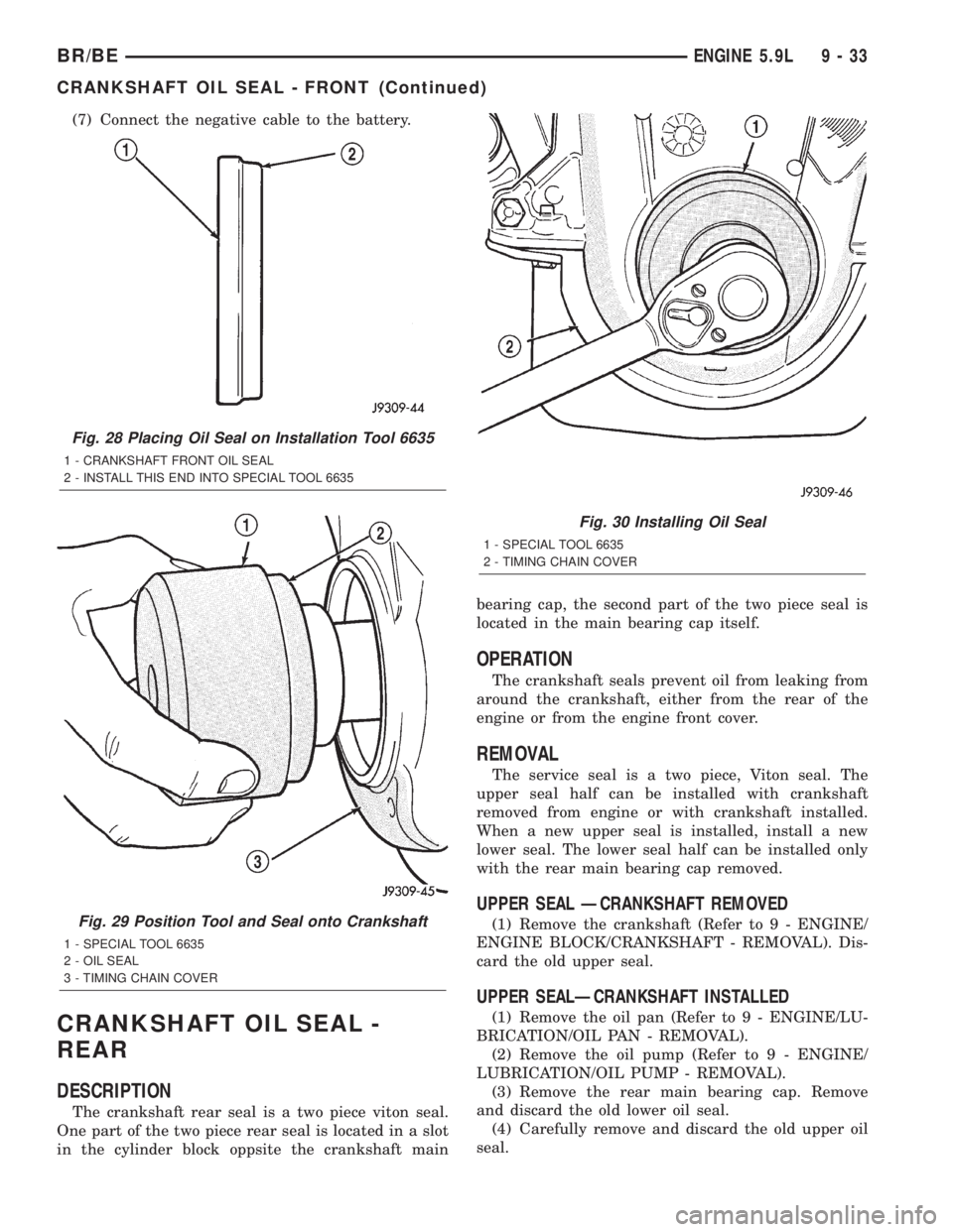 DODGE RAM 2002 Service Repair Manual (7) Connect the negative cable to the battery.
CRANKSHAFT OIL SEAL -
REAR
DESCRIPTION
The crankshaft rear seal is a two piece viton seal.
One part of the two piece rear seal is located in a slot
in th DODGE RAM 2002 Service Repair Manual (7) Connect the negative cable to the battery.
CRANKSHAFT OIL SEAL -
REAR
DESCRIPTION
The crankshaft rear seal is a two piece viton seal.
One part of the two piece rear seal is located in a slot
in th