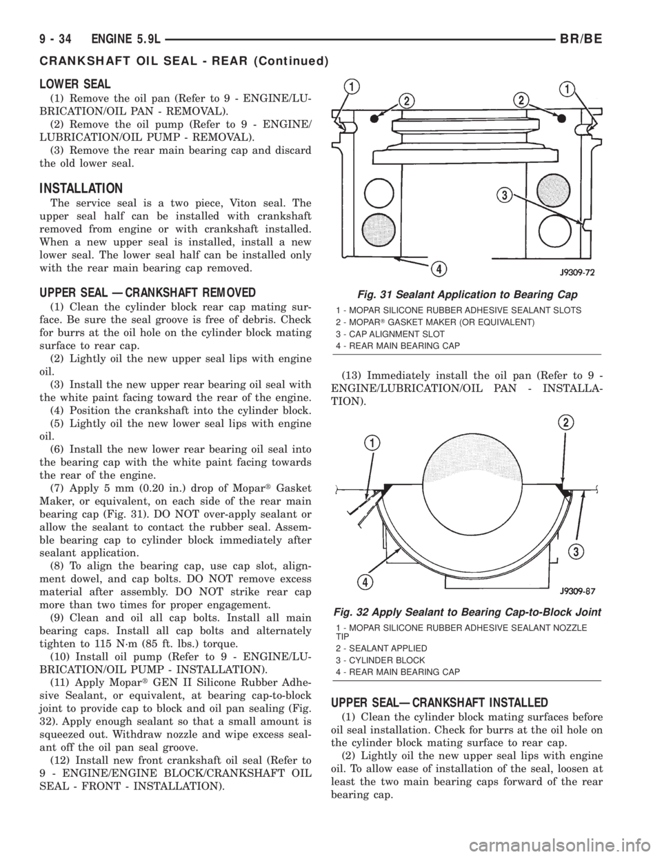 DODGE RAM 2002 Service Repair Manual LOWER SEAL
(1) Remove the oil pan (Refer to 9 - ENGINE/LU-
BRICATION/OIL PAN - REMOVAL).
(2) Remove the oil pump (Refer to 9 - ENGINE/
LUBRICATION/OIL PUMP - REMOVAL).
(3) Remove the rear main bearing DODGE RAM 2002 Service Repair Manual LOWER SEAL
(1) Remove the oil pan (Refer to 9 - ENGINE/LU-
BRICATION/OIL PAN - REMOVAL).
(2) Remove the oil pump (Refer to 9 - ENGINE/
LUBRICATION/OIL PUMP - REMOVAL).
(3) Remove the rear main bearing