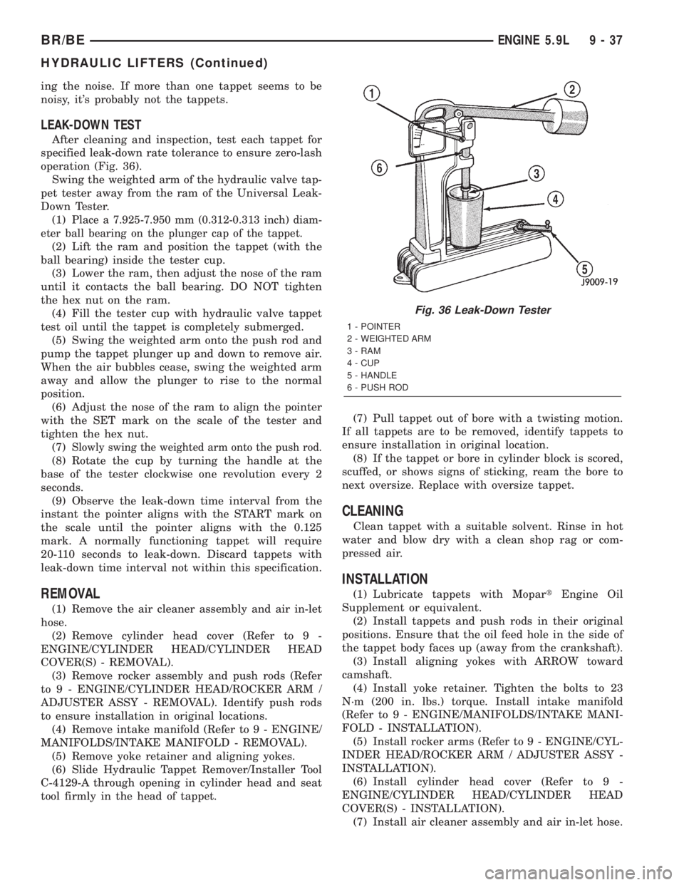 DODGE RAM 2002 Service Repair Manual ing the noise. If more than one tappet seems to be
noisy, its probably not the tappets.
LEAK-DOWN TEST
After cleaning and inspection, test each tappet for
specified leak-down rate tolerance to ensure DODGE RAM 2002 Service Repair Manual ing the noise. If more than one tappet seems to be
noisy, its probably not the tappets.
LEAK-DOWN TEST
After cleaning and inspection, test each tappet for
specified leak-down rate tolerance to ensure